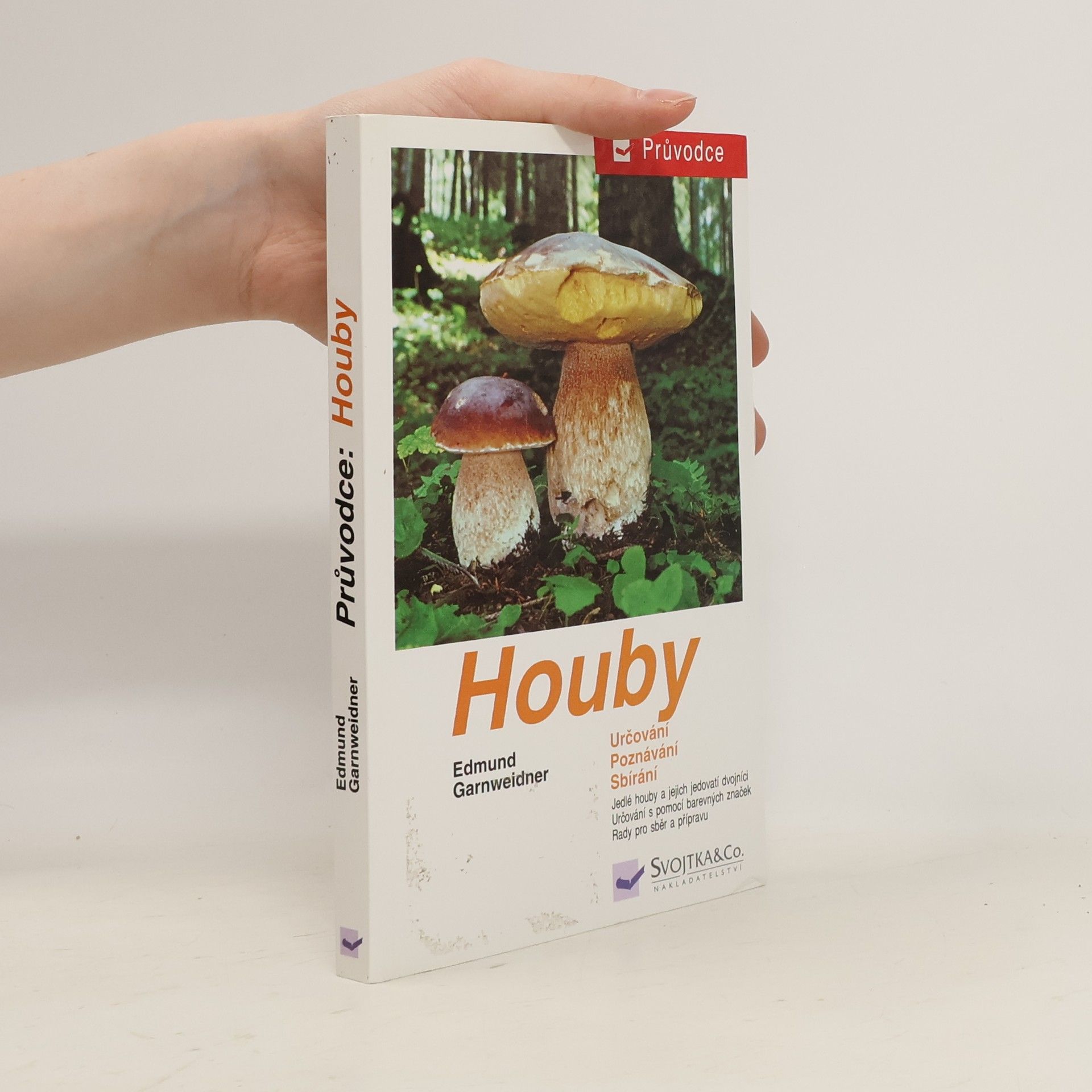 Edmund Garnweidner Houby: Jedlé houby, jejich jedovatí dvojníci a nejedlé houby ve střední Evropě : určování, poznávání, sbírání