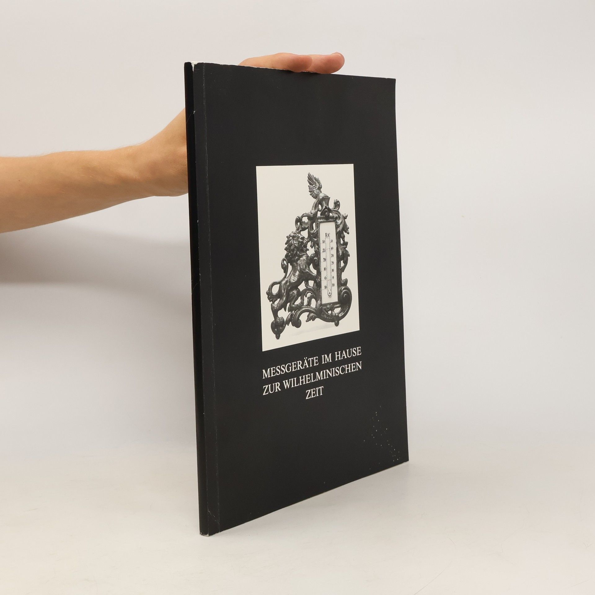 Hubertus Protz Messgeräte im Hause zur wilhelminischen Zeit. Katalog mit historischen Aufsätzen zur gleichnamigen Ausstellung anläßlich des XXII.