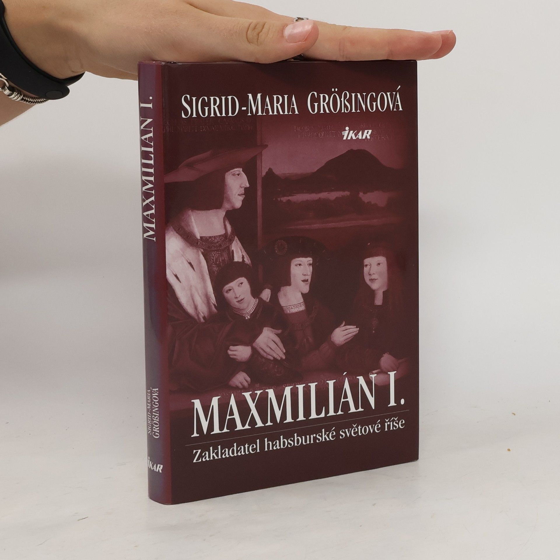 Sigrid Größing Maxmilián I. : zakladatel habsburské světové říše