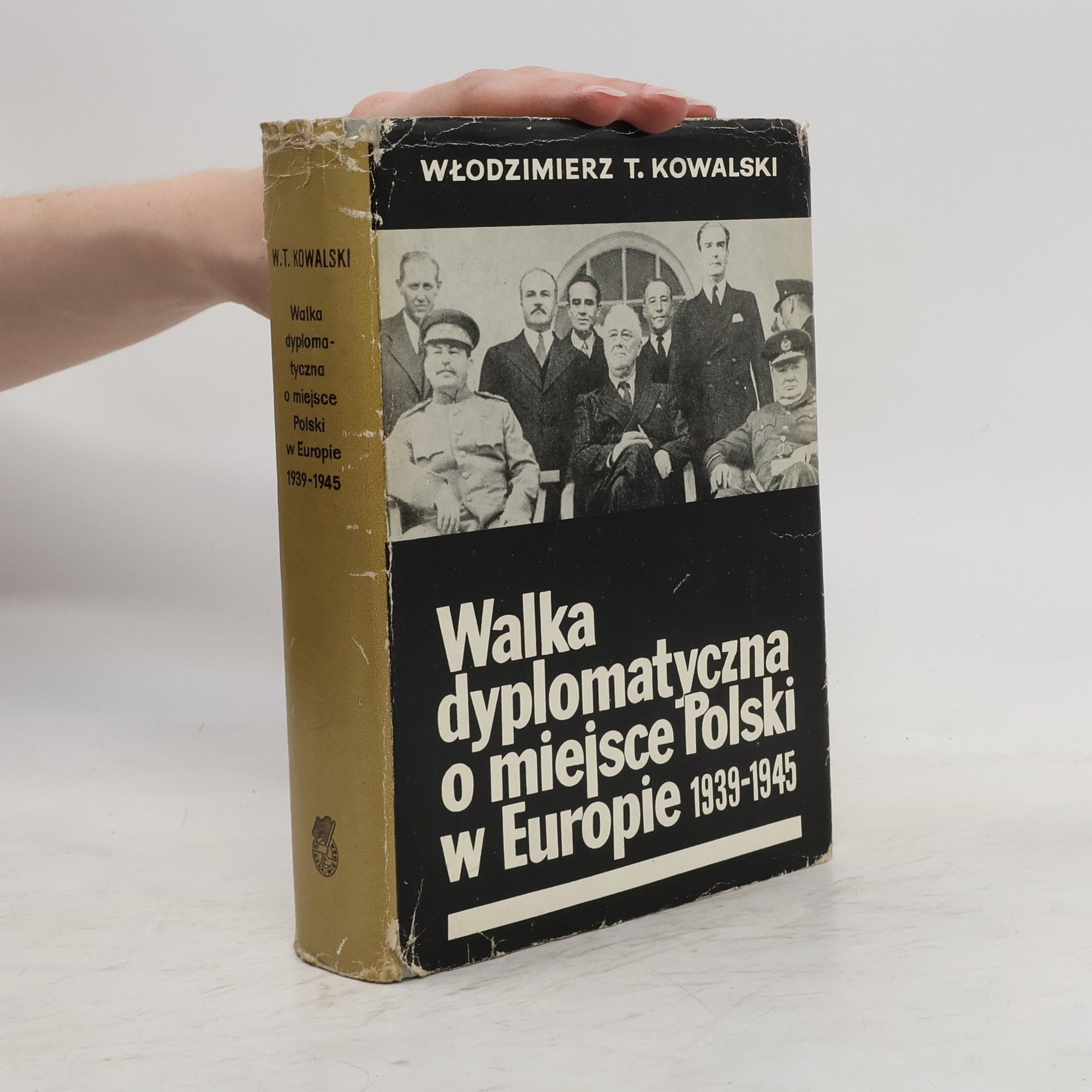 Włodzimierz T. Kowalski Walka dyplomatyczna o miejsce Polski w Europie 1939-1945