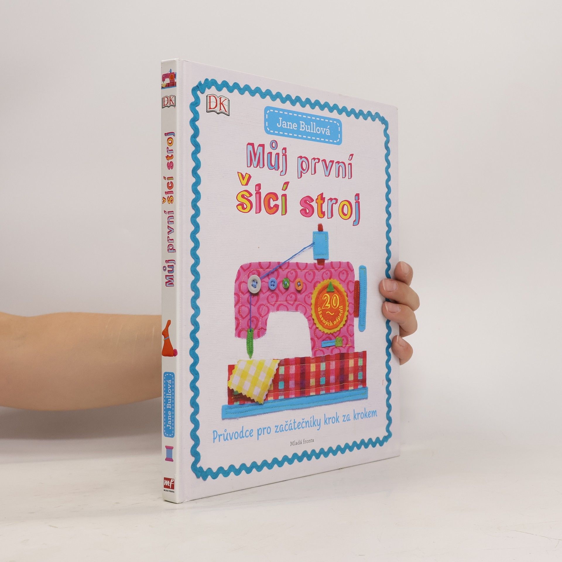 Jane Bull Můj první šicí stroj: Průvodce pro začátečníky krok za krokem