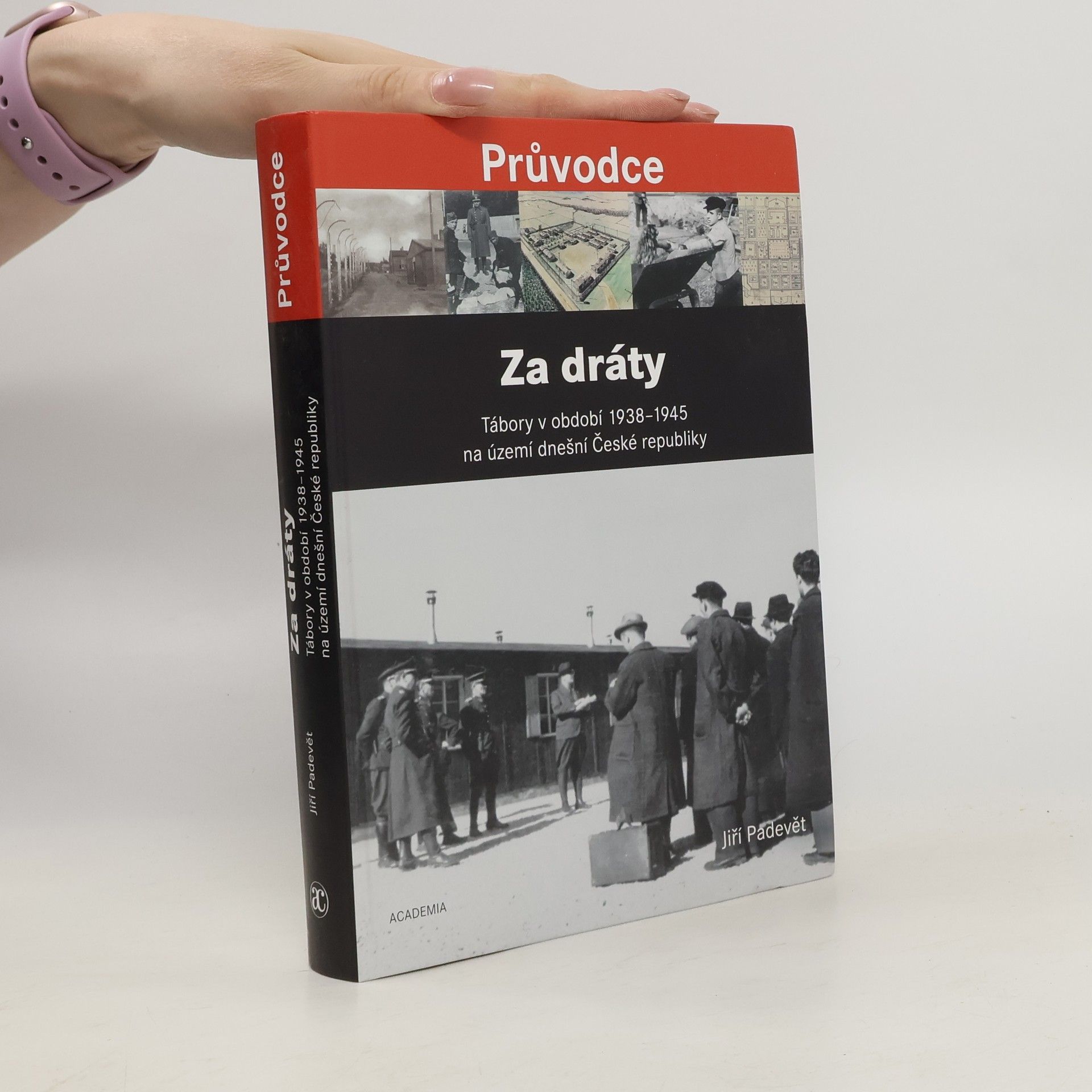 Jiří Padevět Za dráty: Tábory v období 1938-1945 na území dnešní České republiky