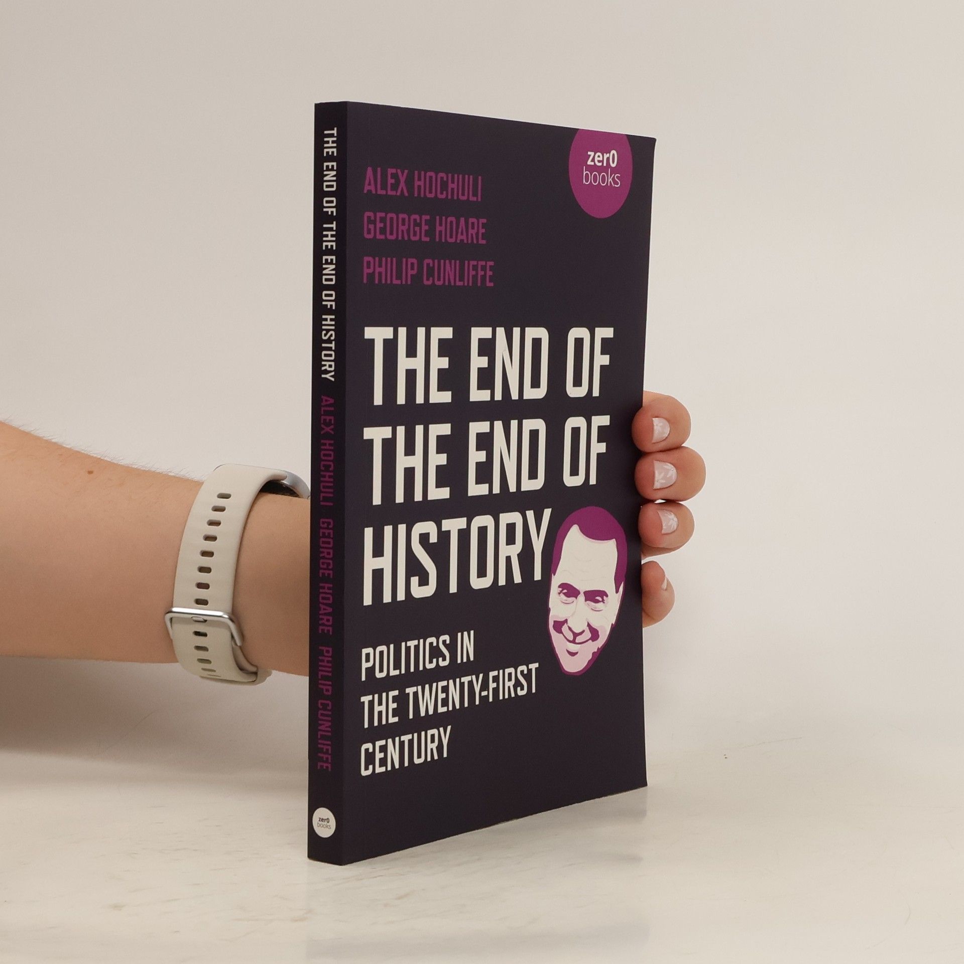 Alex Hochuli End of the End of History, The - Politics in the Twenty-First Century
