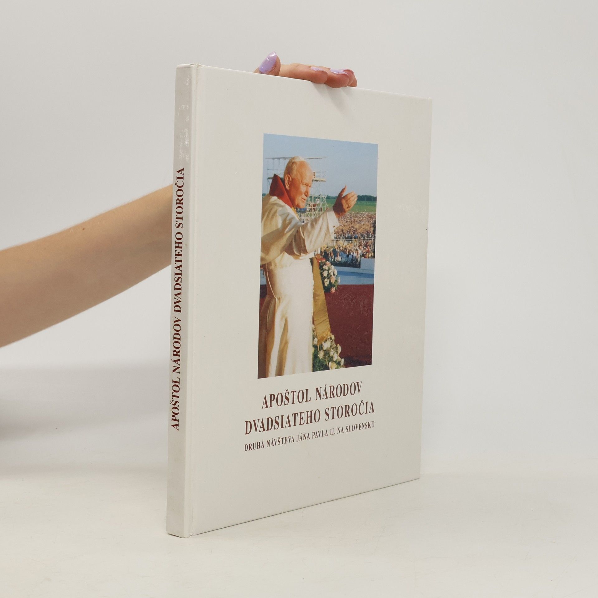 Collectif d'auteurs Apoštol národov dvadsiateho storočia. Druhá návšteva Jána Pavla II. na Slovensku.