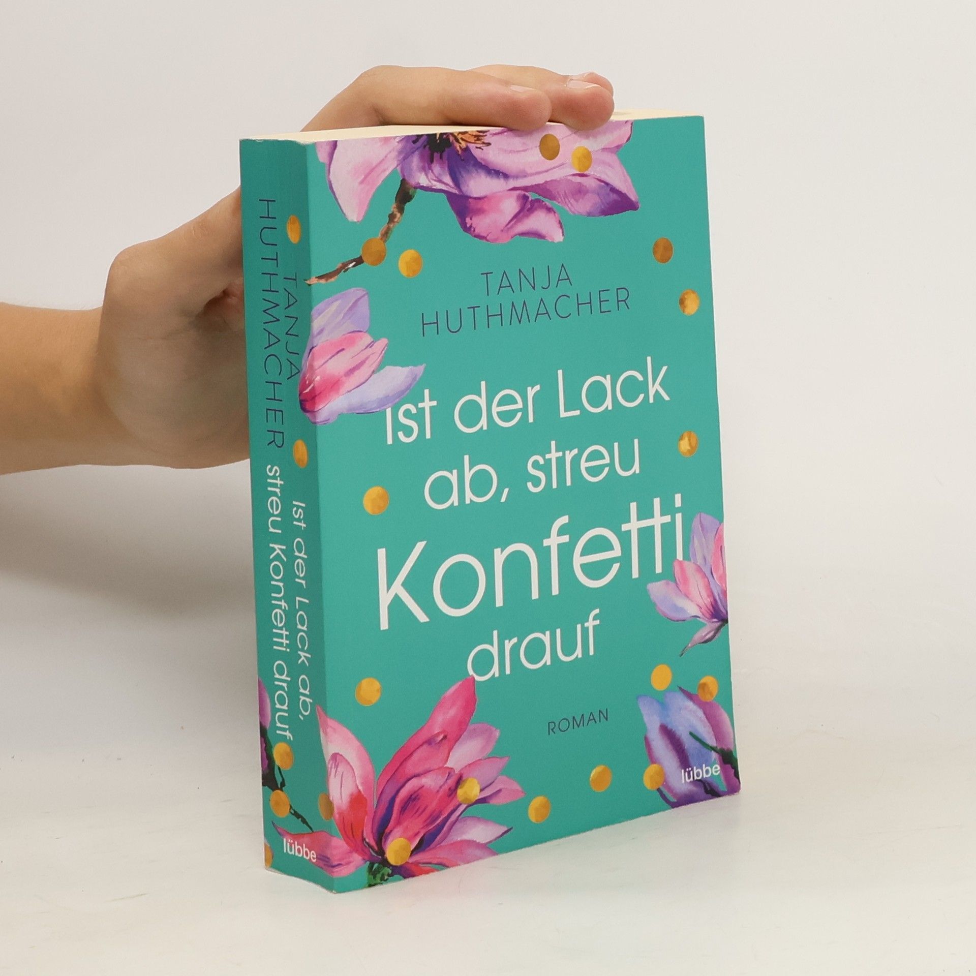 Tanja Huthmacher Ist der Lack ab, streu Konfetti drauf