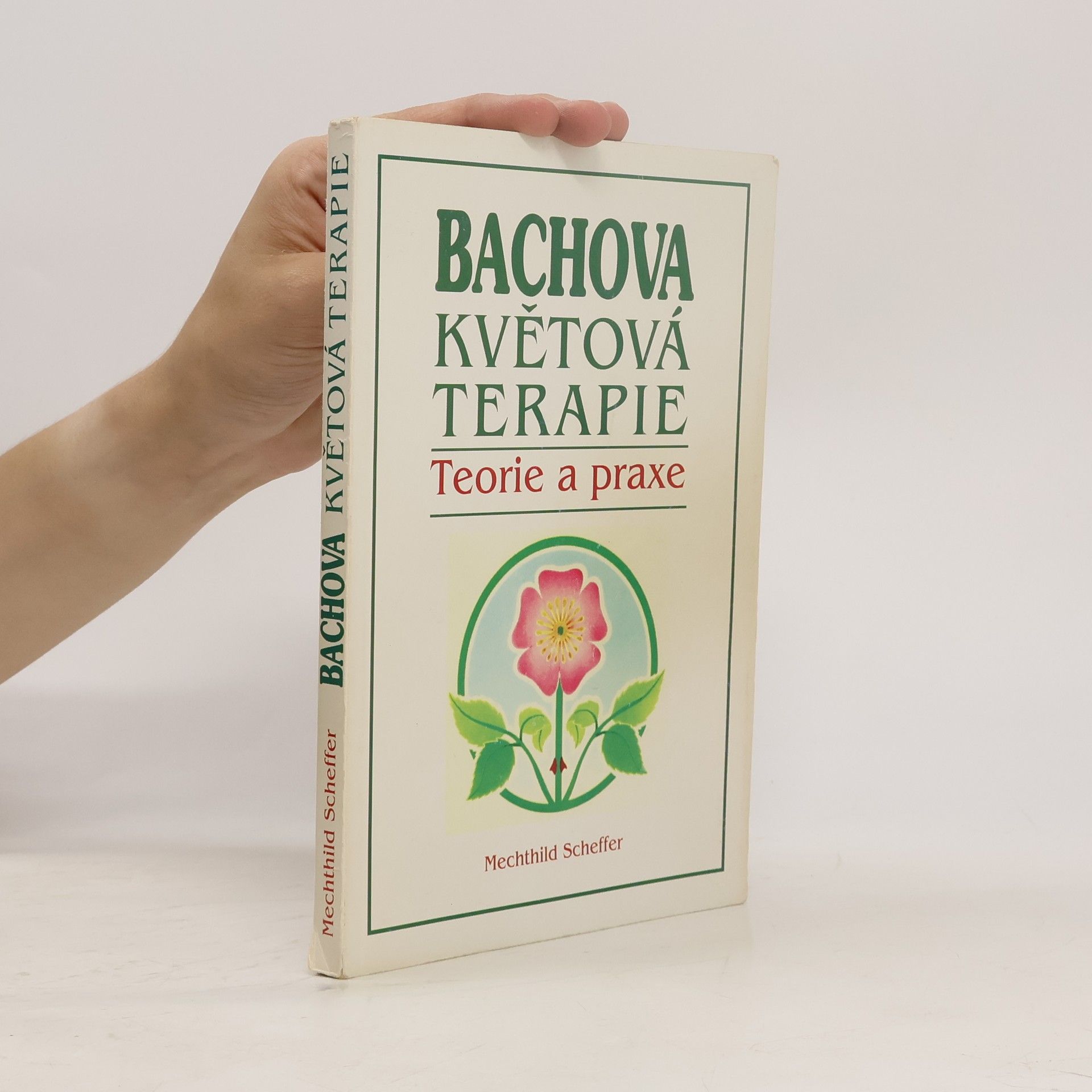 Mechthild Scheffer Bachova květová terapie. Teorie a praxe. Standardní dílo s podrobným popisem květů