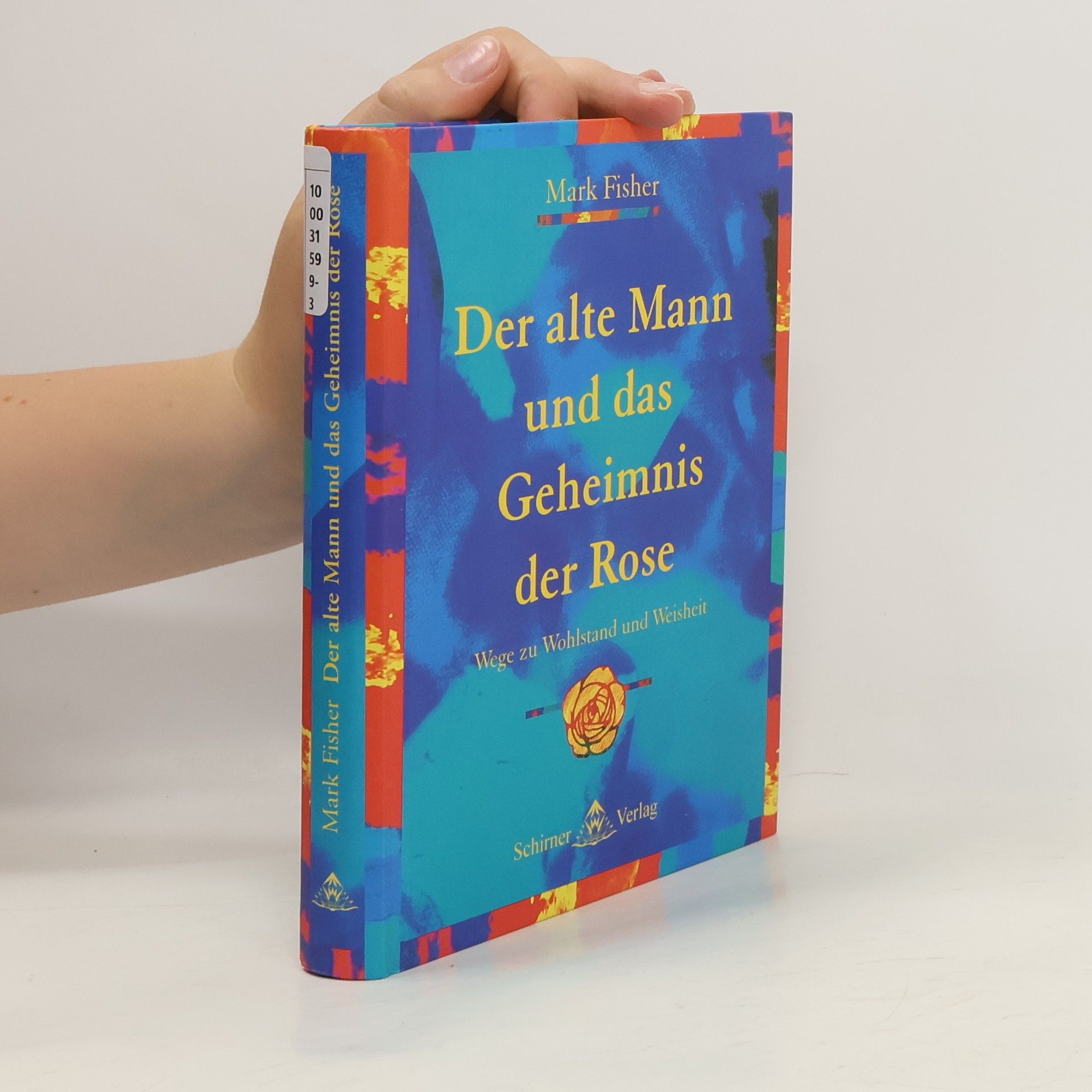 Mark Fisher Der alte Mann und das Geheimnis der Rose. Wege zu Weisheit und Wohlstand