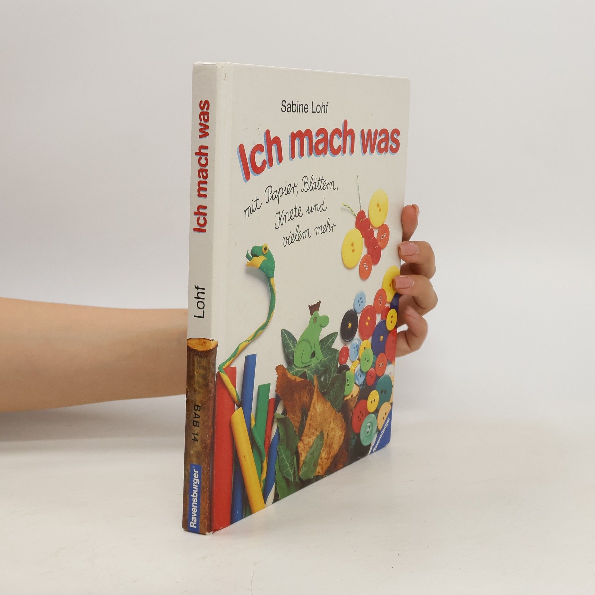 Sabine Lohf Ich mach was mit Papier, Blättern, Knete und vielem mehr