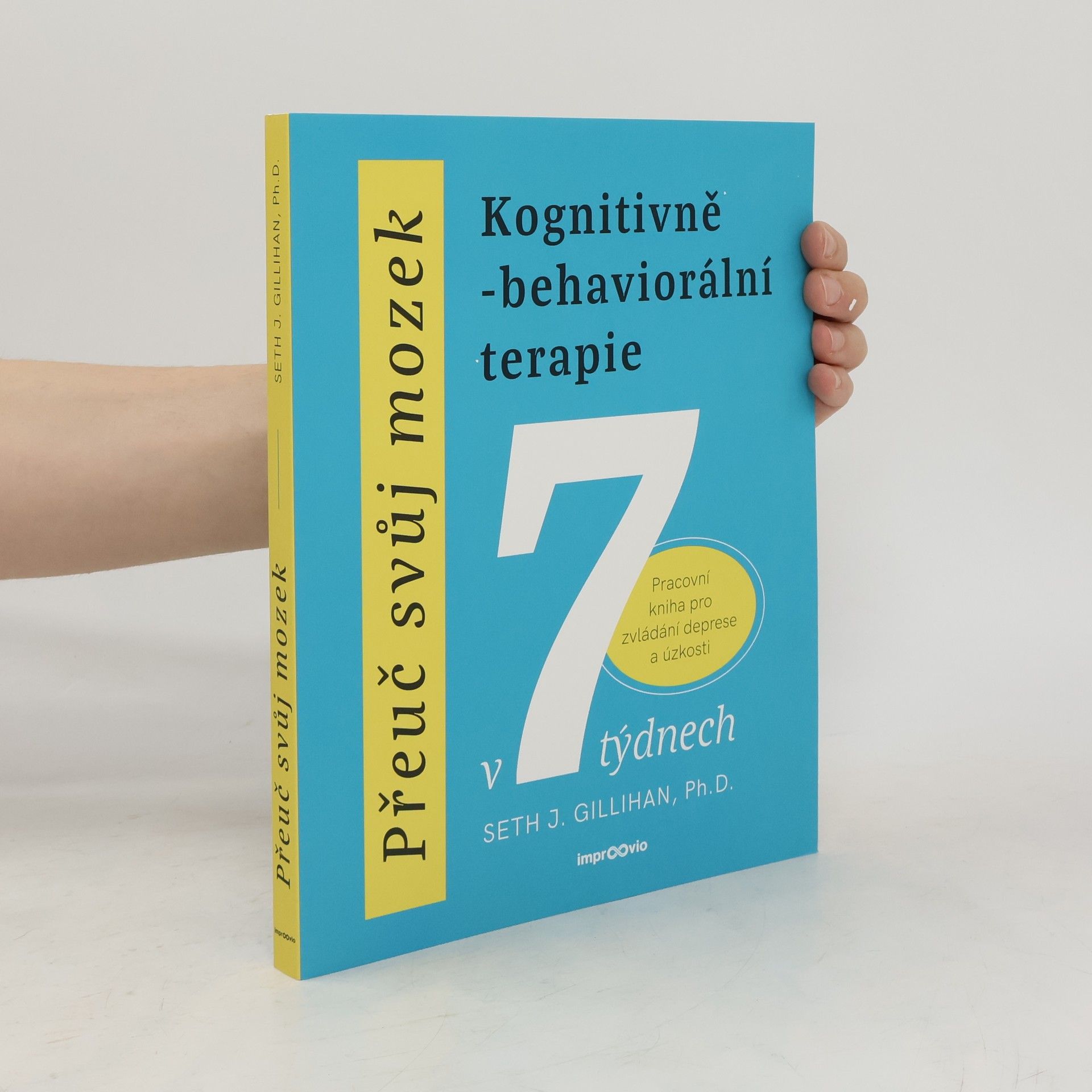 Seth Gillihan Přeuč svůj mozek. Kognitivně-behaviorální terapie v 7 týdnech. Pracovní kniha pro zvládání deprese a úzkosti