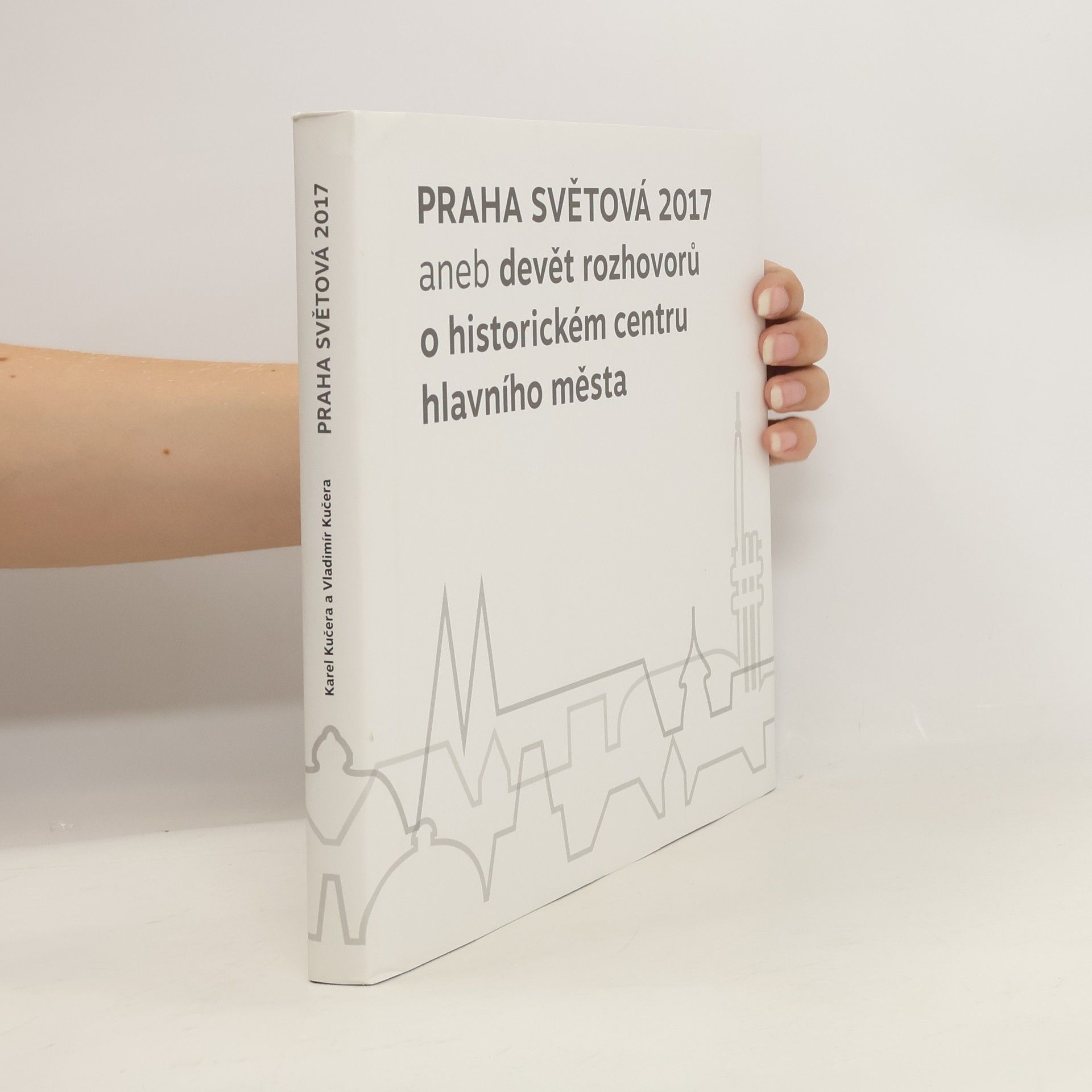 Karel Kučera Praha světová 2017, aneb, Devět rozhovorů o historickém centru hlavního města