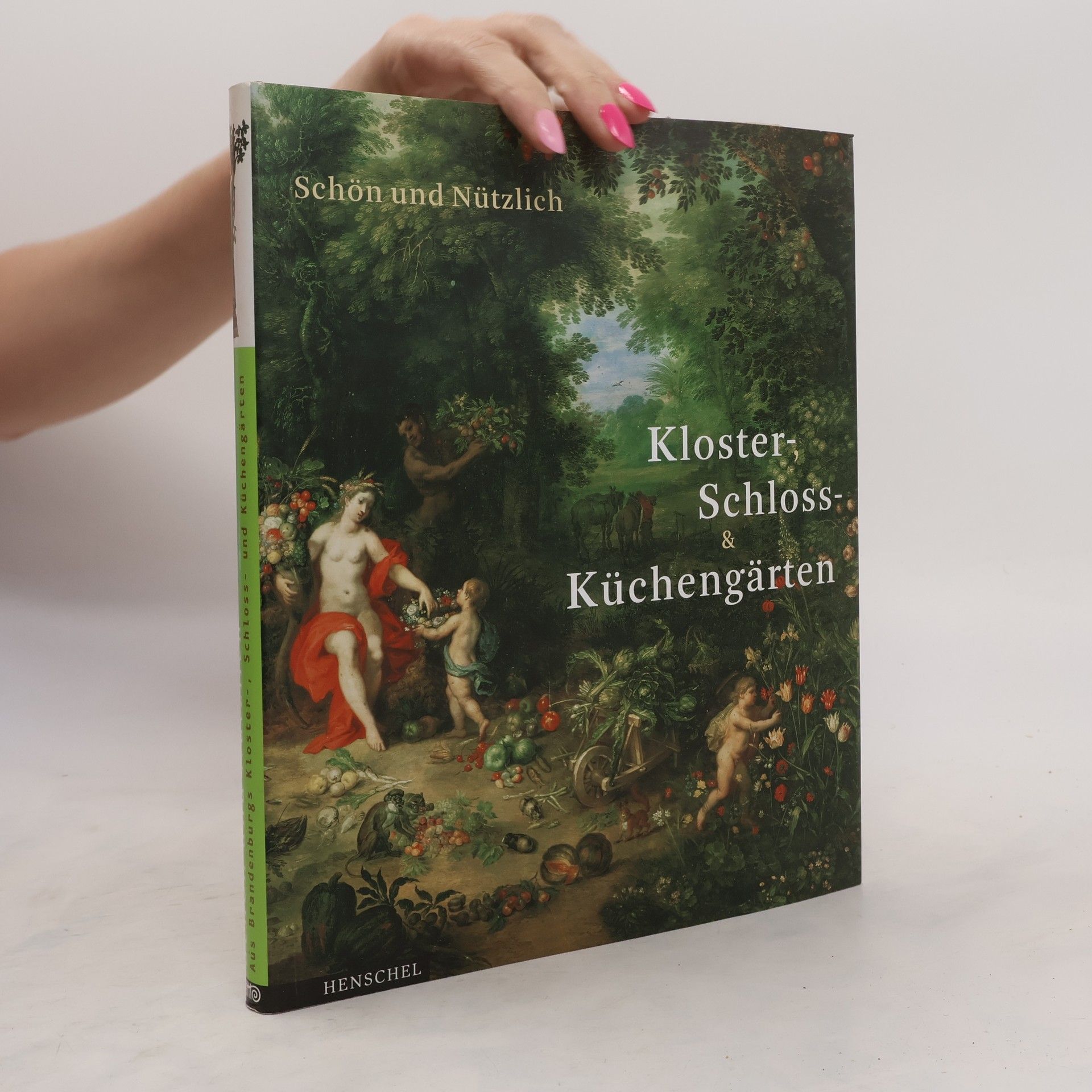 Monika Hingst Schön und nützlich: aus Brandenburgs Kloster-, Schloss- und Küchengärten