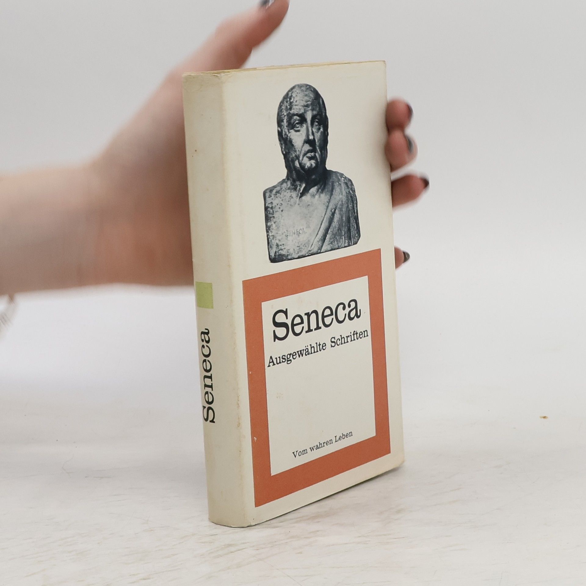 Lucius Annaeus Seneca Vom wahren Leben. Ausgewählte Schriften
