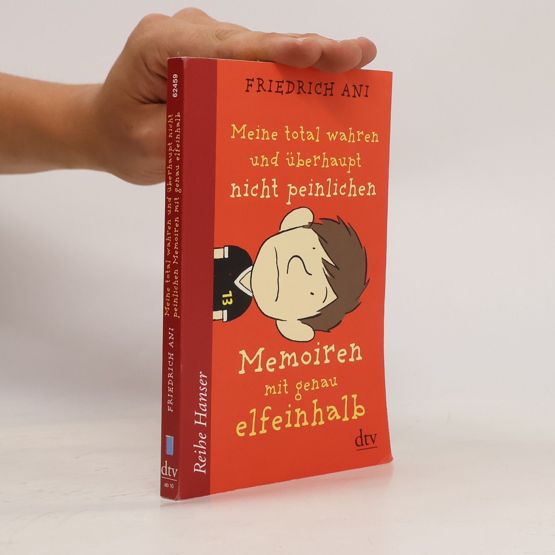 Friedrich Ani Meine total wahren und überhaupt nicht peinlichen Memoiren mit genau elfeinhalb