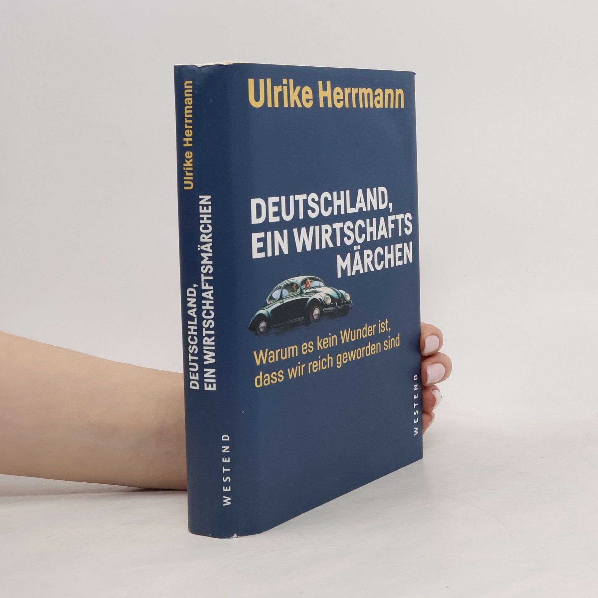 Ulrike Herrmann Deutschland, ein Wirtschaftsmärchen: warum es kein Wunder ist, dass wir reich geworden sind