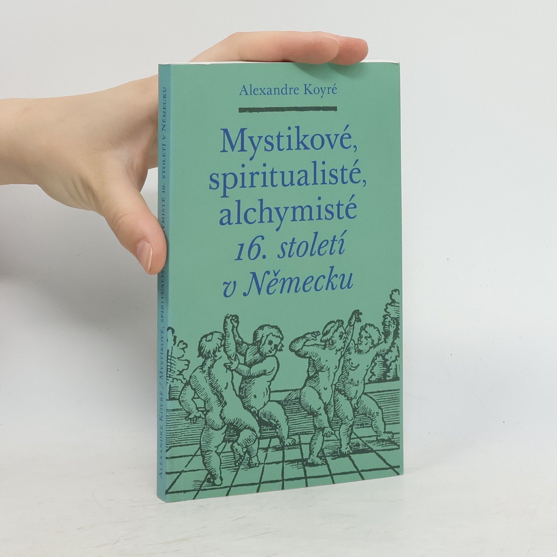 Alexandre Koyré Mystikové, spiritualisté, alchymisté 16. století v Německu