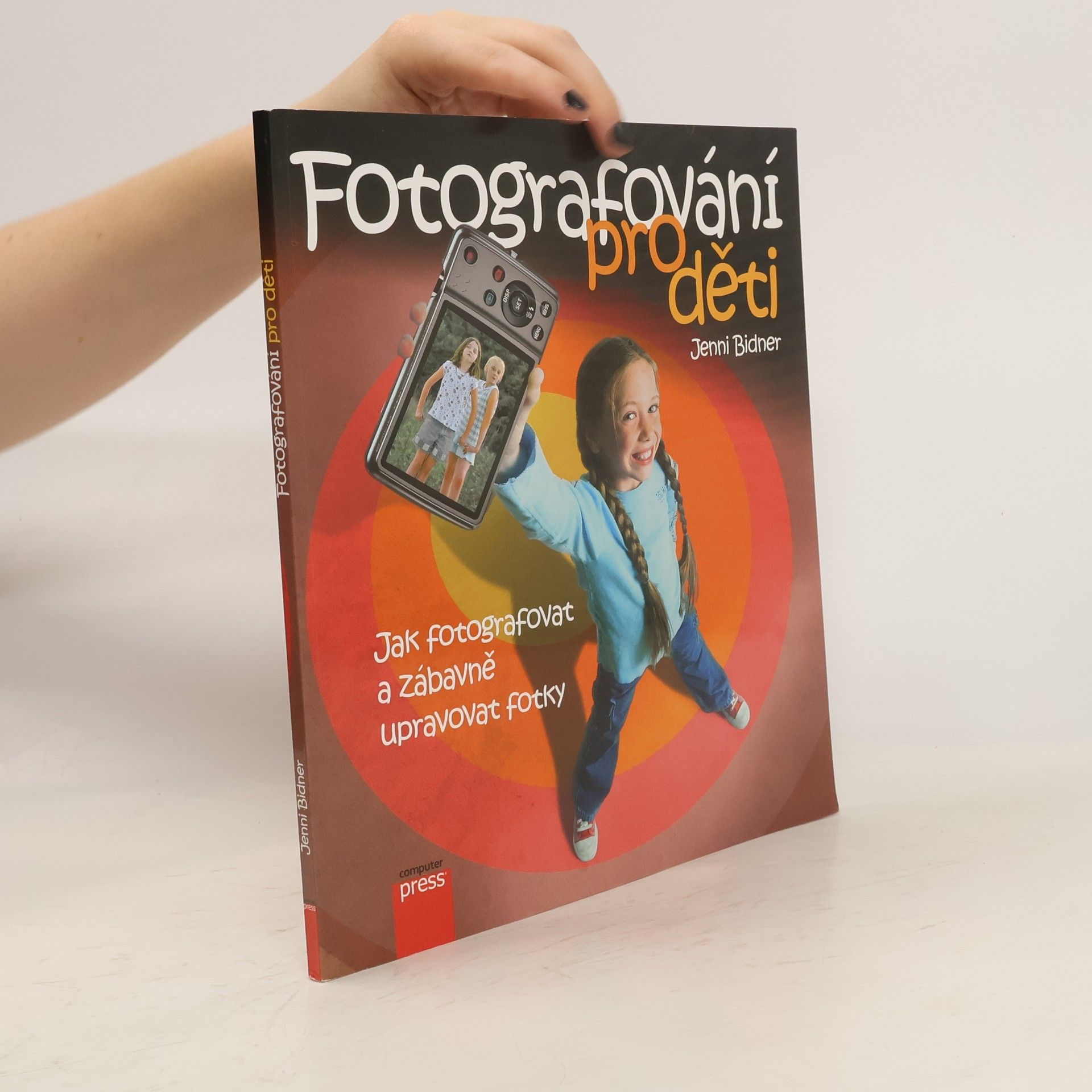 Jenni Bidner Fotografování pro děti: Jak fotografovat a zábavně upravovat fotky