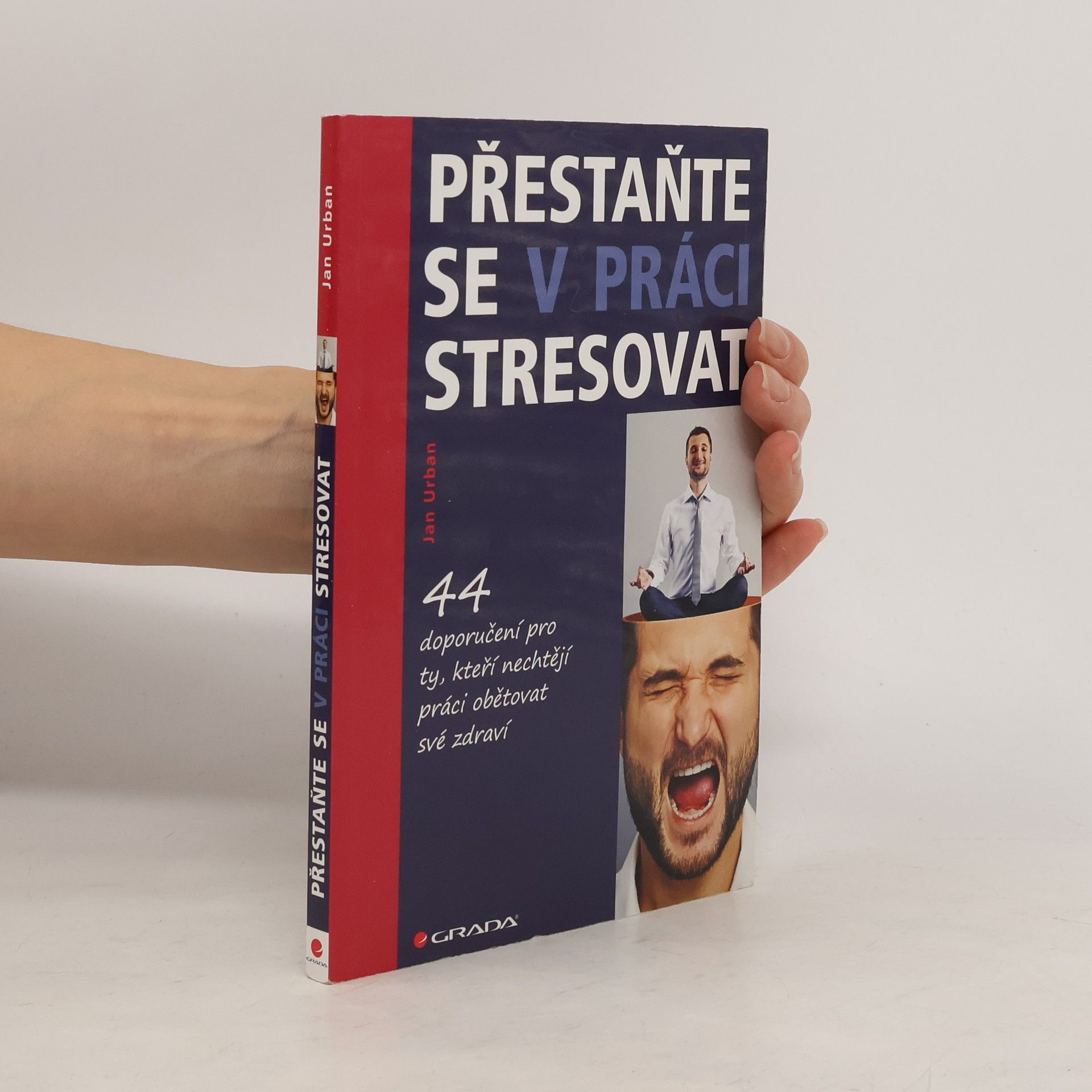 Jan Urban Přestaňte se v práci stresovat. 44 doporučení pro ty, kteří nechtějí práci obětovat své zdraví