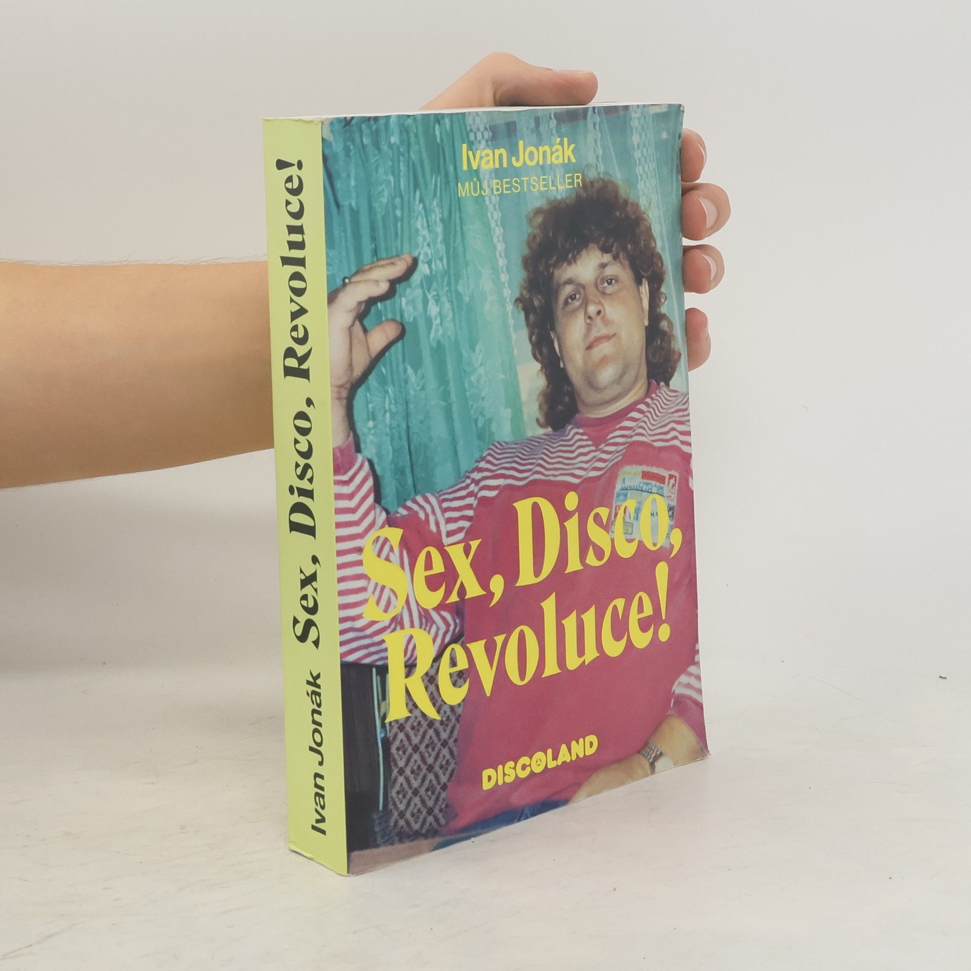 Ivan Jonák Sex, disco, revoluce! : vzpomínky na zlatý časy a slávu Discolandu