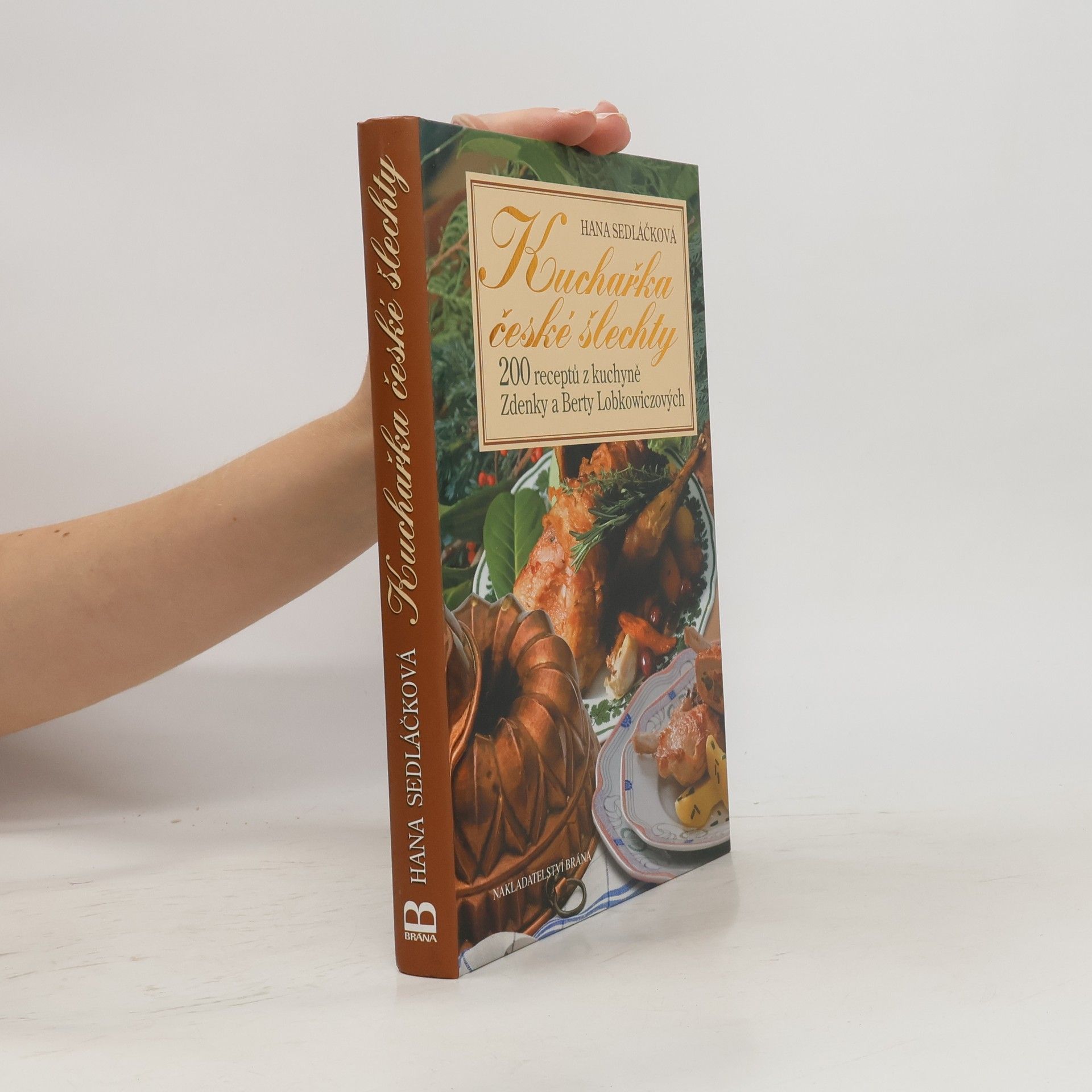Kuchařka české šlechty : 200 receptů z kuchyně Zdenky a Berty Lobkowiczových