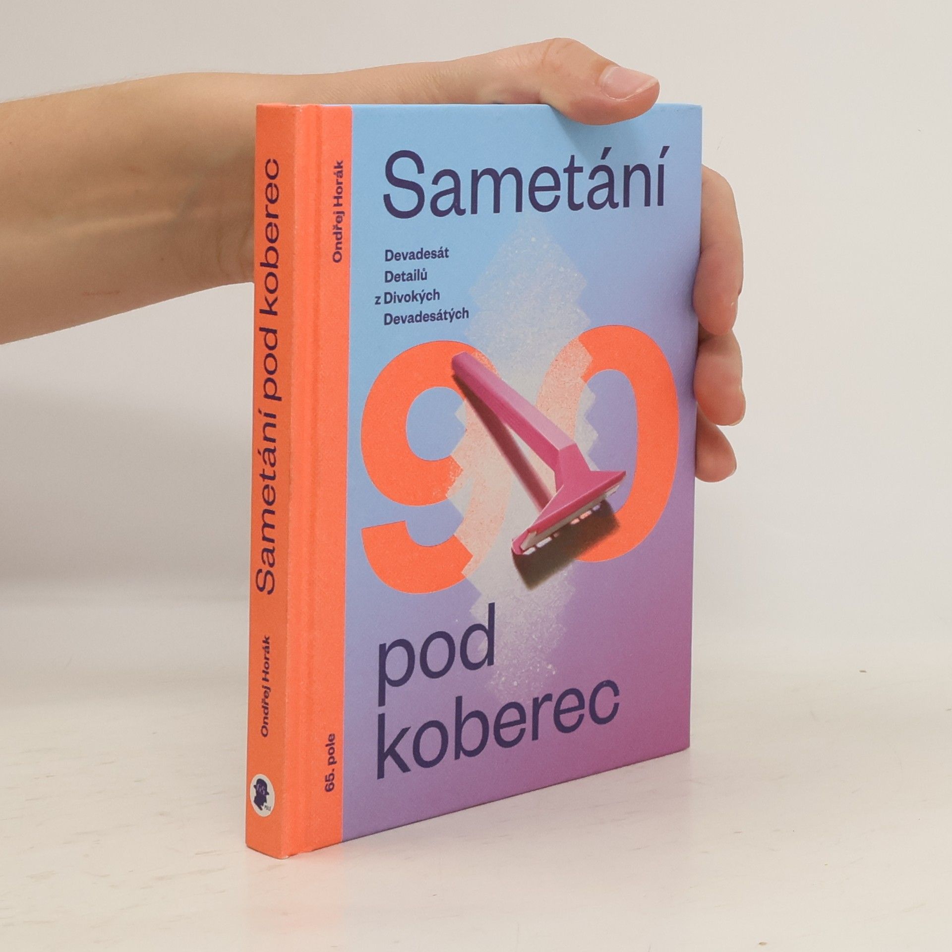 Ondřej Horák Sametání pod koberec. Devadesát detailů z divokých devadesátých