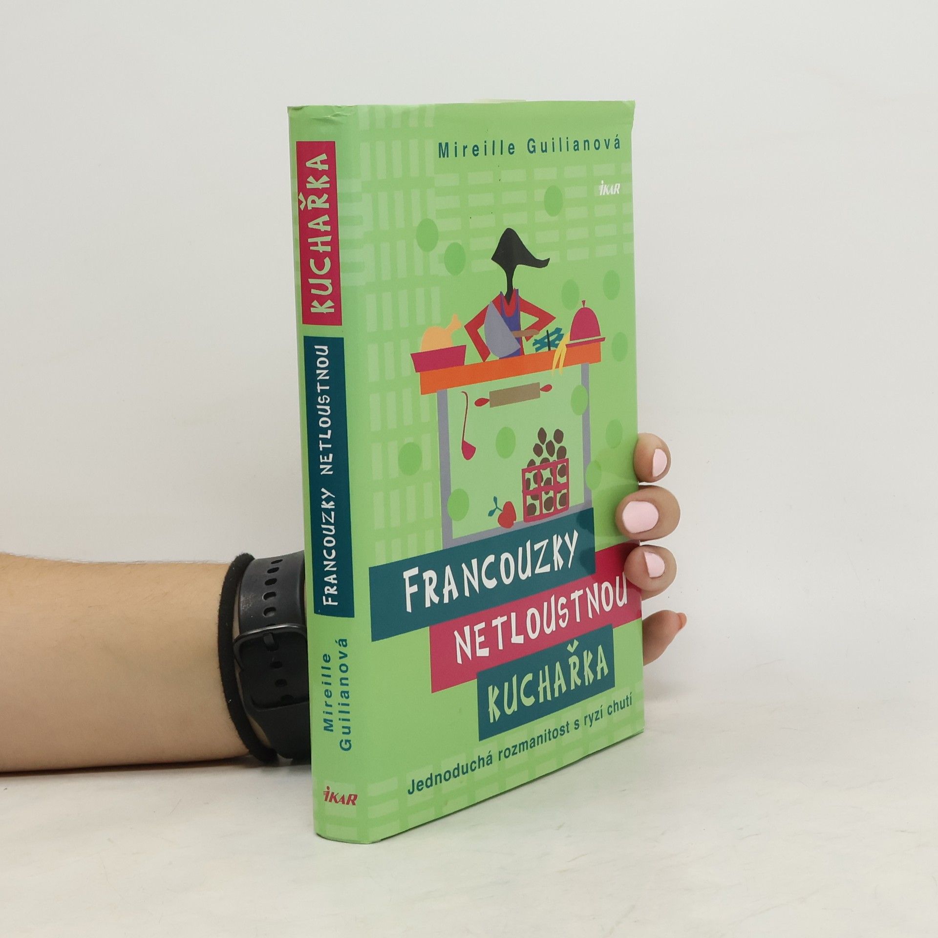 Mireille Guiliano Francouzky netloustnou : kuchařka : jednoduchá rozmanitost s ryzí chutí
