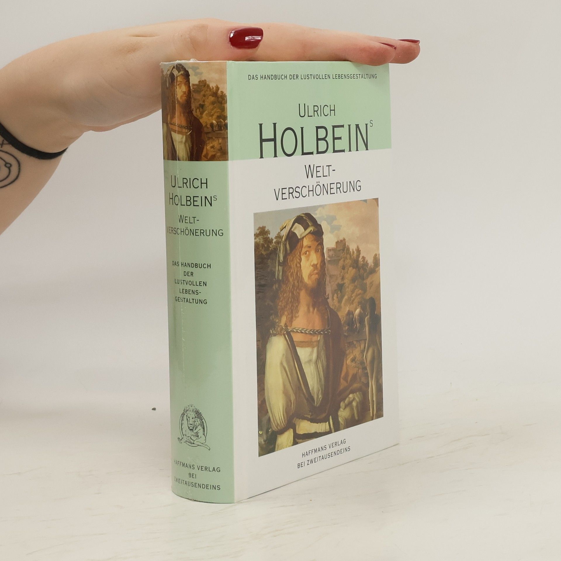 Ulrich Holbein Ulrich Holbeins Weltverschönerung. Umwege zum Scheinglück - ein Handbuch der lustvollen Lebensgestaltung