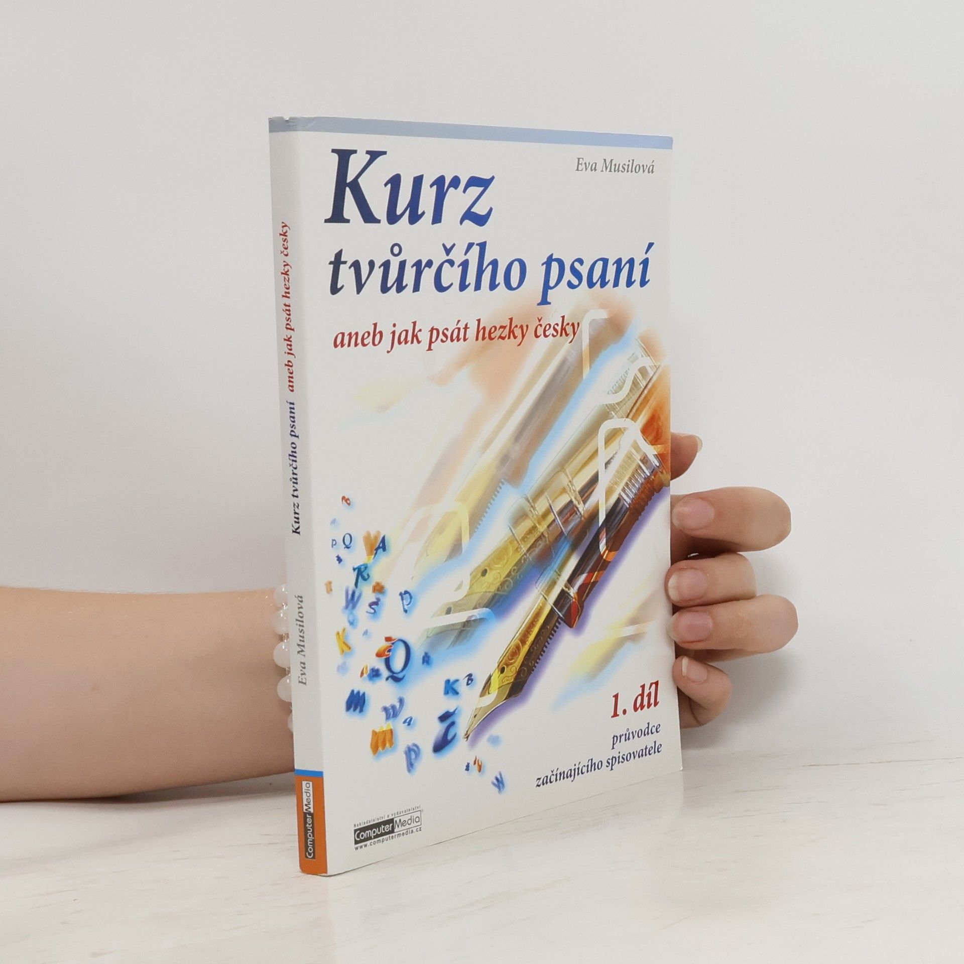 Eva Musilová Kurz tvůrčího psaní aneb Jak psát hezky česky. 1. díl průvodce začínajícího spisovatele