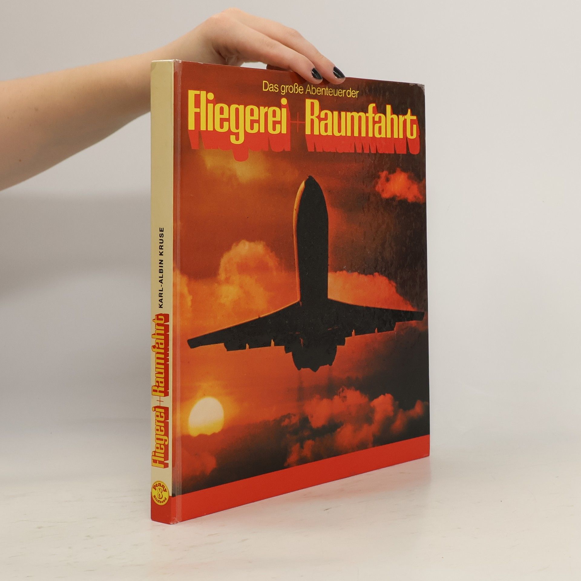 Karl Albin Kruse Das grosse Abenteuer der Fliegerei + [und] Raumfahrt