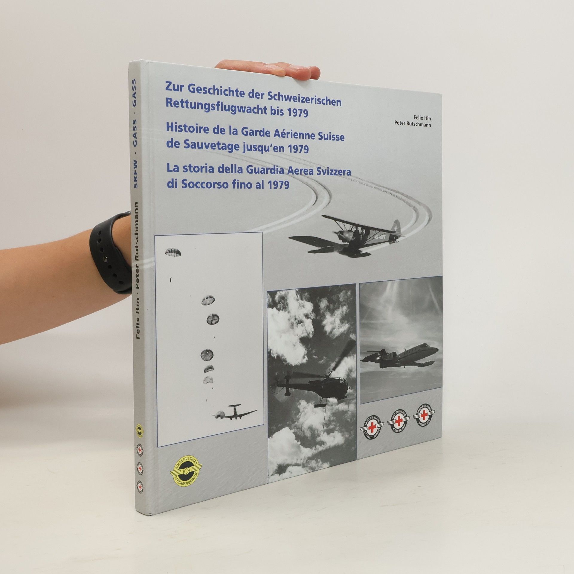 Felix Itin Zur Geschichte der Schweizerischen Rettungsflugwacht bis 1979. Histoire de la Garde Aérienne Suisse de Sauvetage jusqu'en 1979. La storia della Guardia Aerea Svizzera di Soccorso fino al 1979