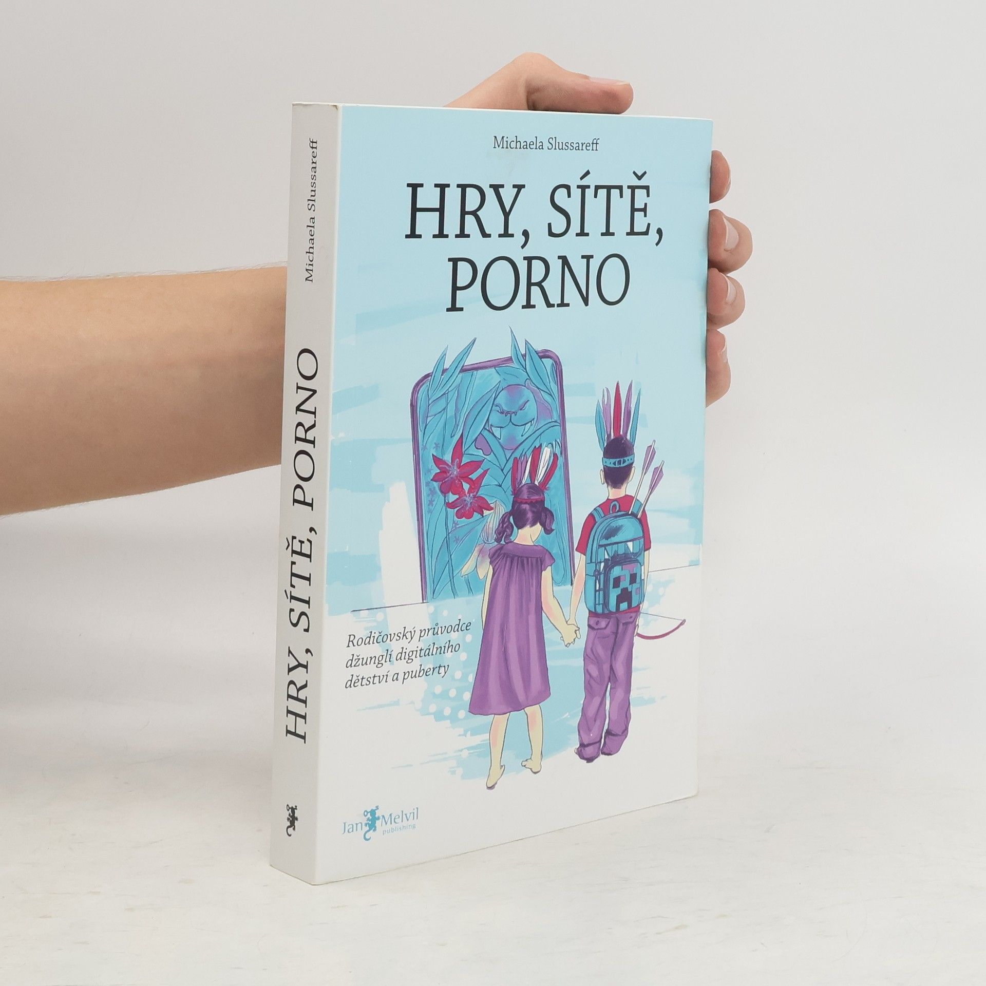 Michaela Slussareff Hry, sítě, porno : rodičovský průvodce džunglí digitálního dětství a puberty