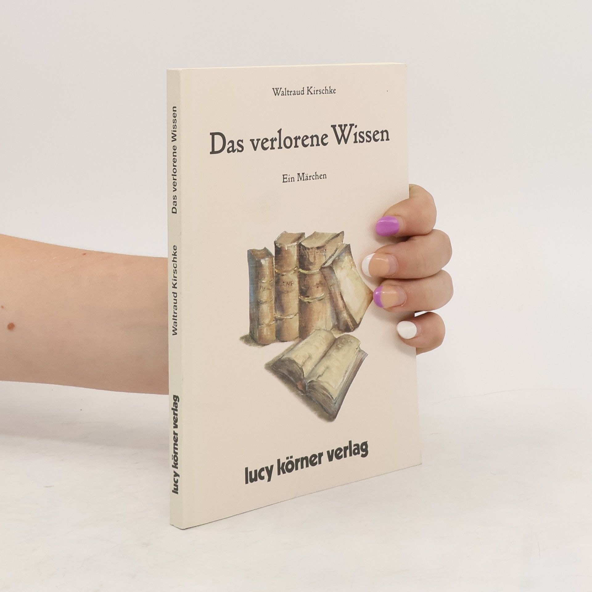 Waltraud Kirschke Das verlorene Wissen. Ein Märchen