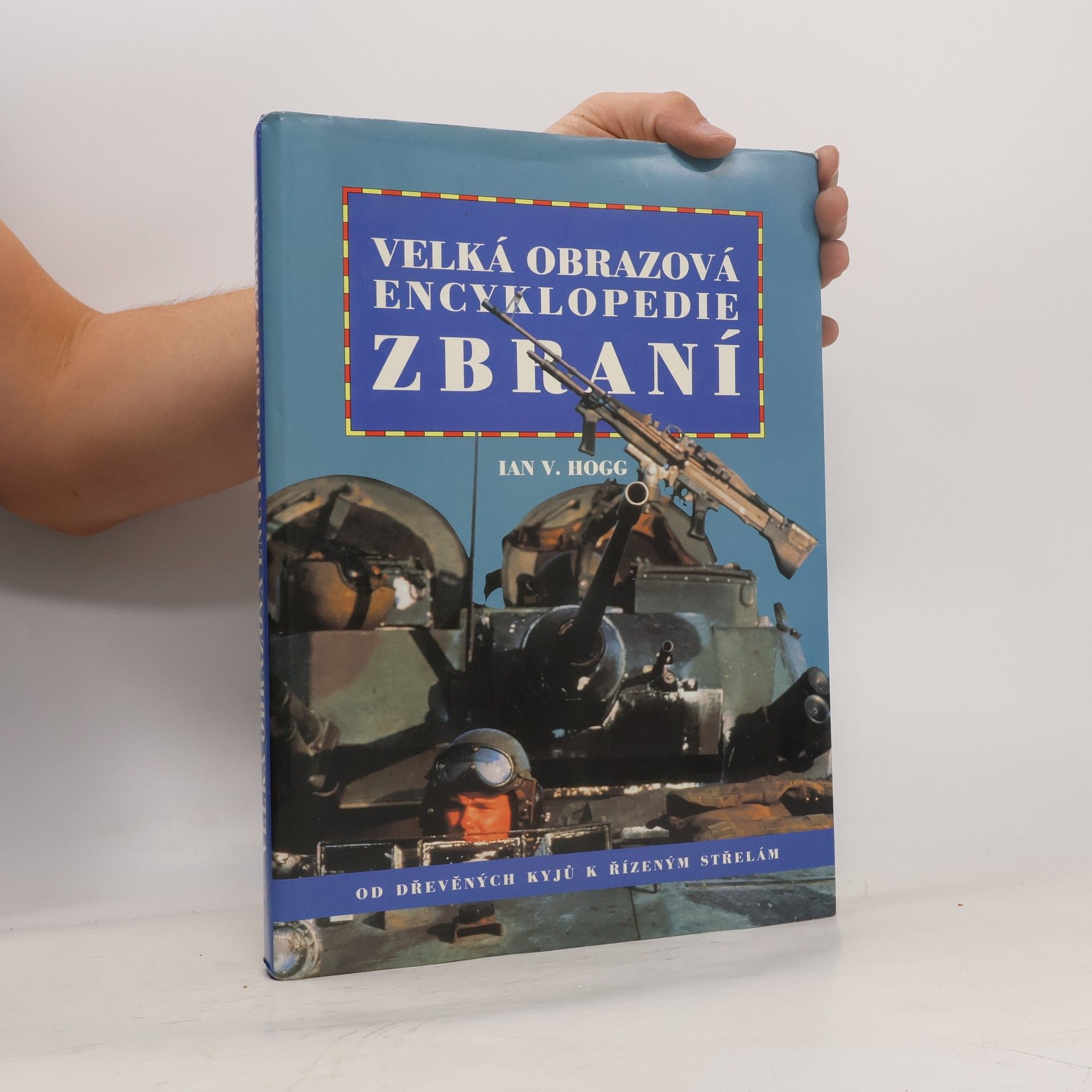 Ian Hogg Velká obrazová encyklopedie zbraní