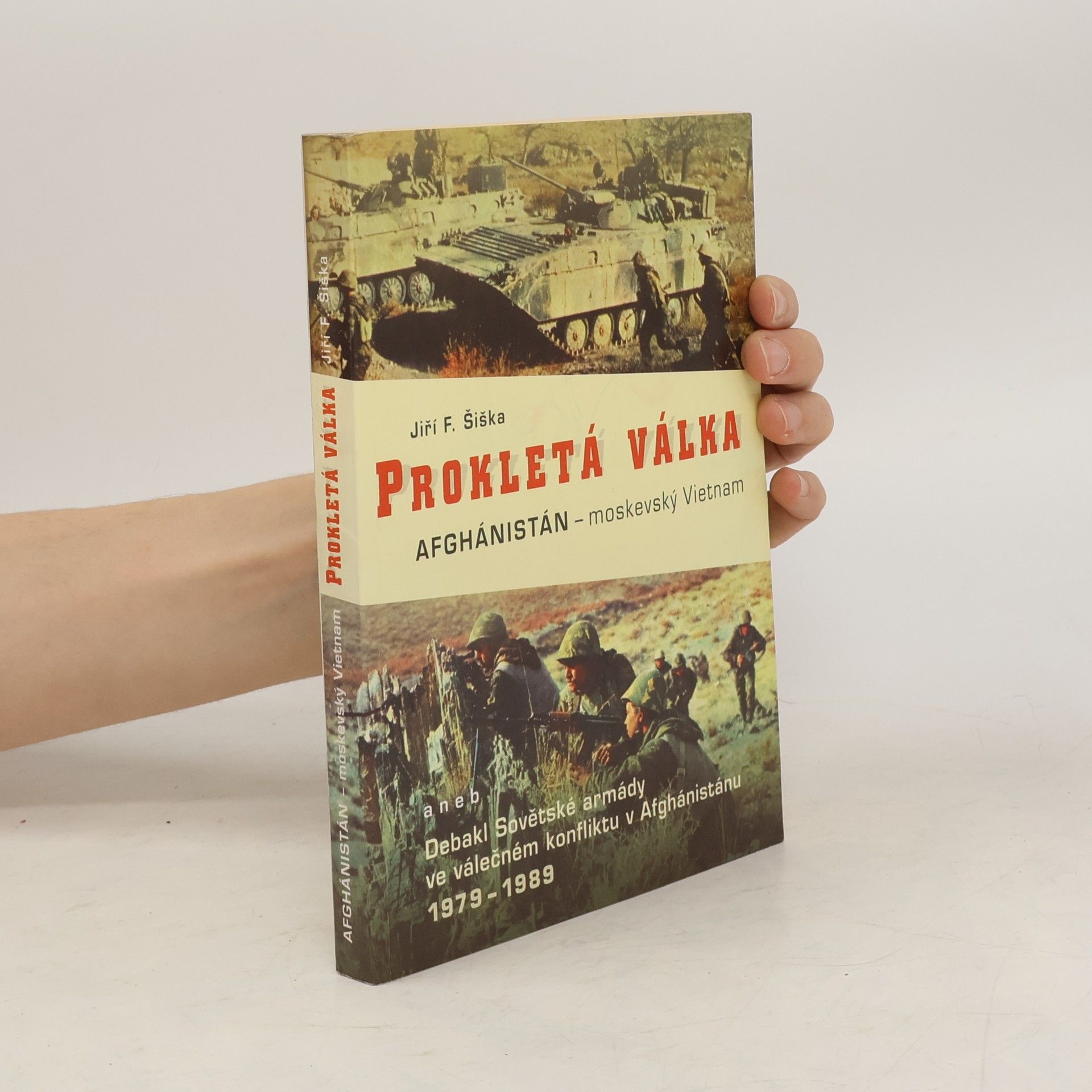 Jiří F. Šiška Prokletá válka. Afghánistán - moskevský Vietnam, aneb, Debakl Sovětské armády ve válečném konfliktu v Afgánistánu 1978-1989