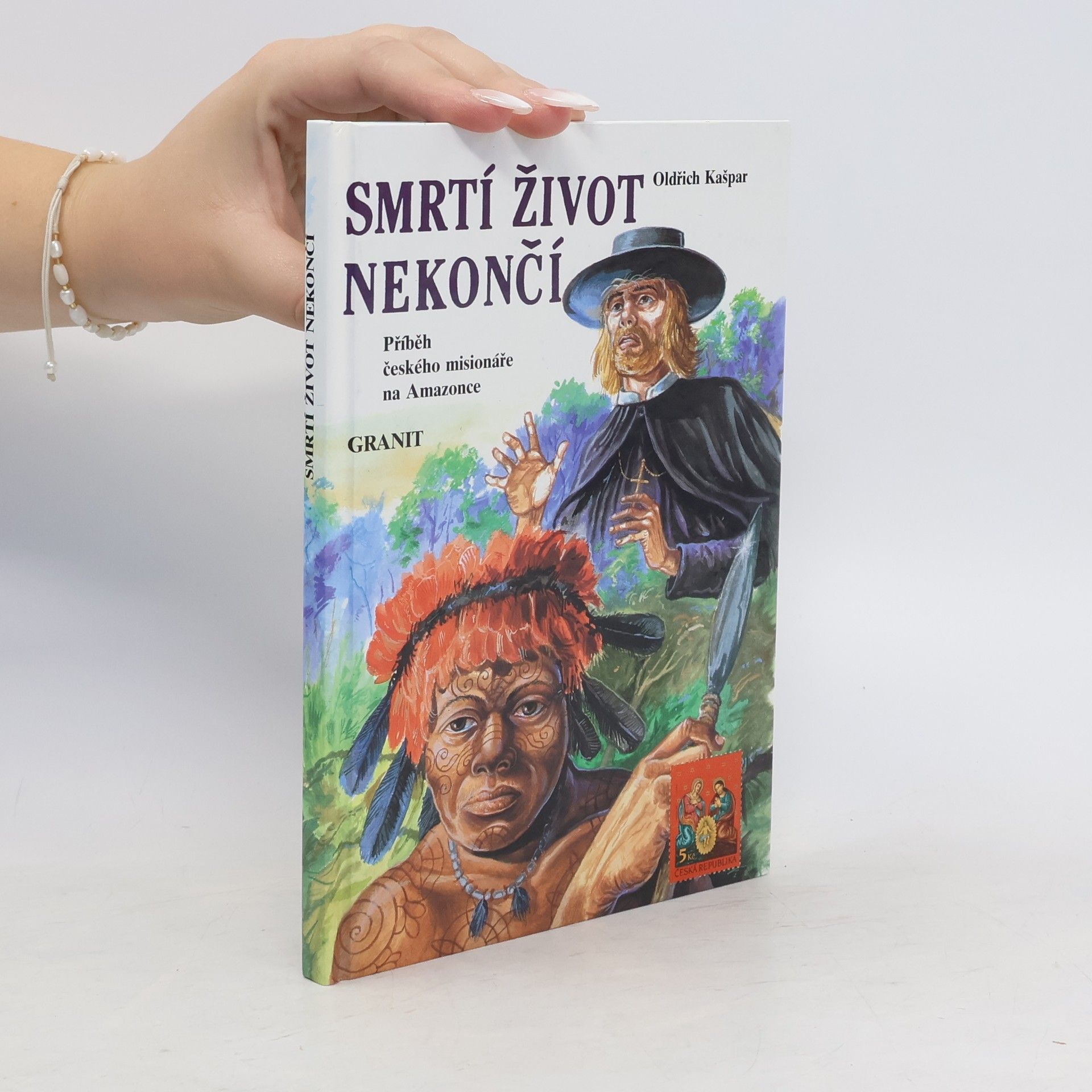 Oldřich Kašpar Smrtí život nekončí : příběh českého misionáře na Amazonce