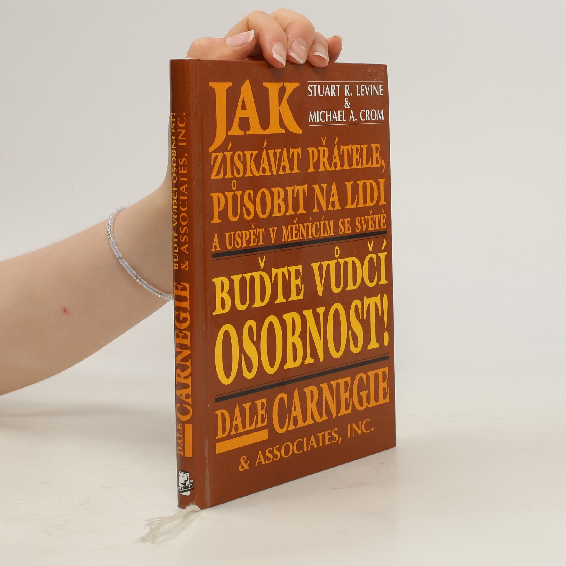 Dale Carnegie Jak získávat přátele, působit na lidi a uspět v měnícím se světě. Buďte vůdčí osobností!
