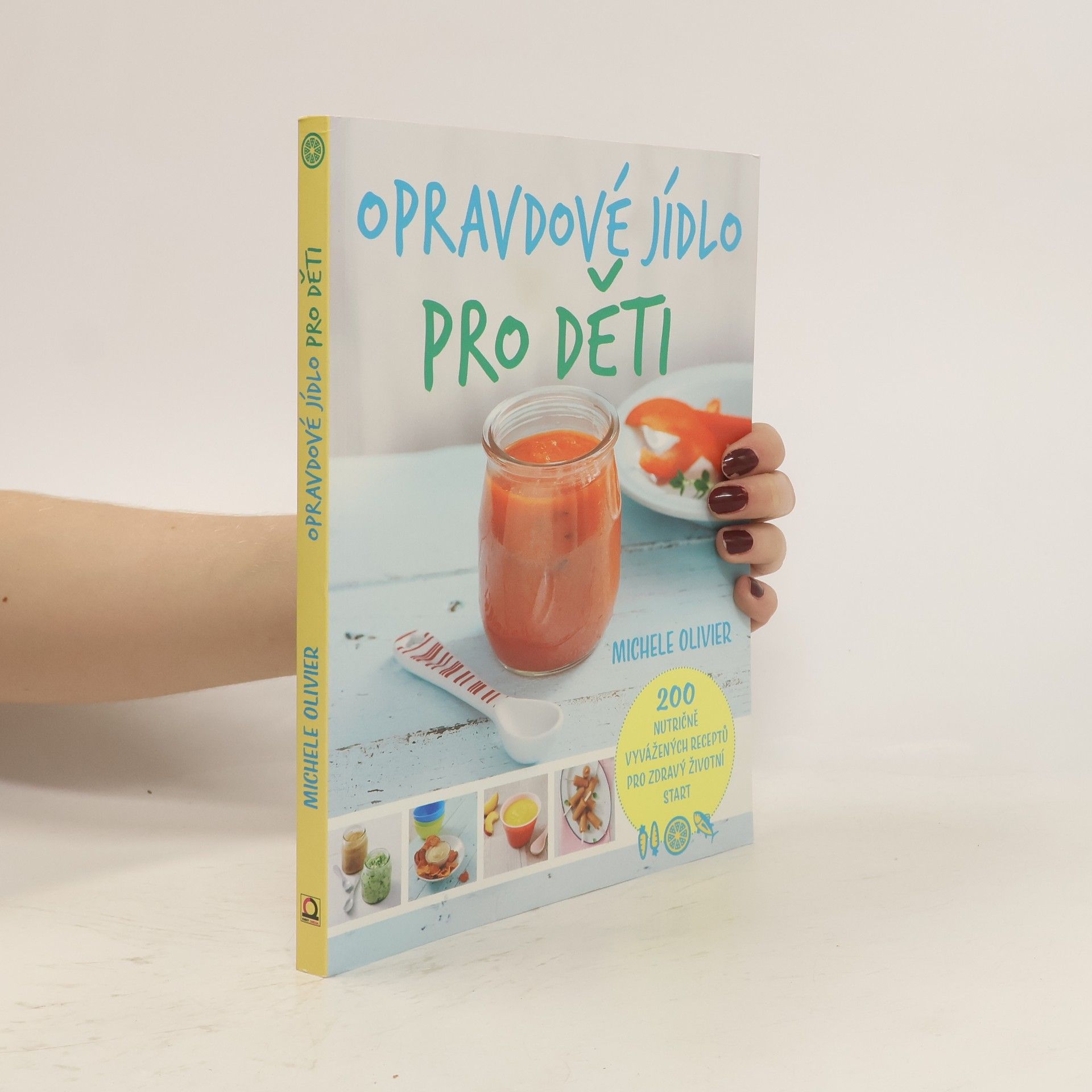 Michele Olivier Opravdové jídlo pro děti : 200 nutričně vyvážených receptů pro zdravý životní start