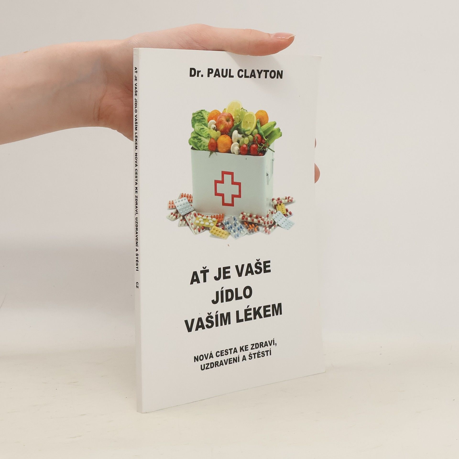 Paul Clayton Ať je vaše jídlo vaším lékem : nová cesta ke zdraví, uzdravení a štěstí