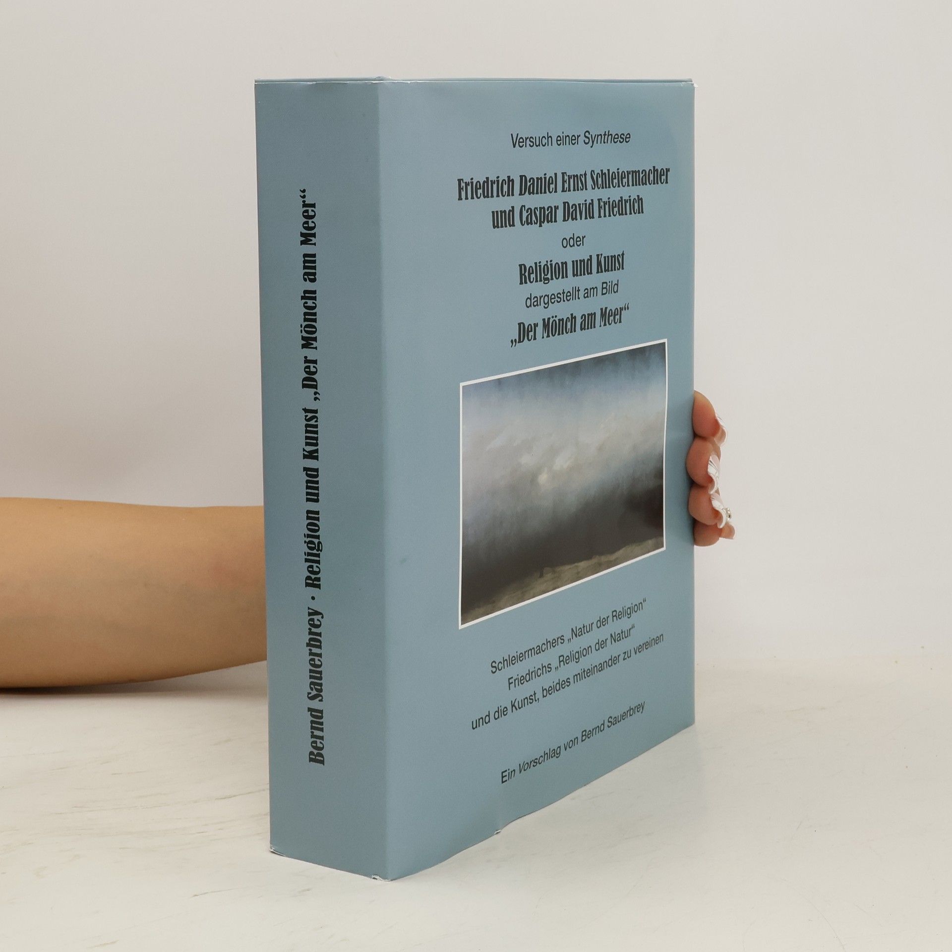 Religion und Kunst dargestellt am Bild „Der Mönch am Meer“. Schleiermachers „Natur der Religion“ Friedrichs „Religion der Natur“ und die Kunst, beides miteinander zu vereinen