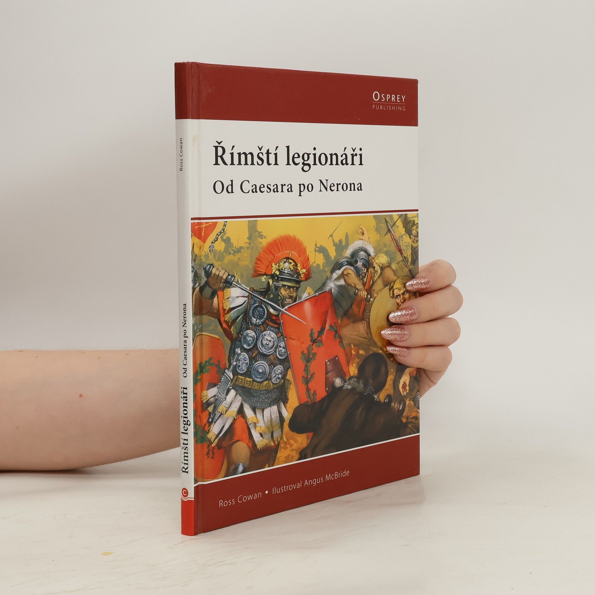 Ross Cowan Římští legionáři: Od Caesara po Nerona