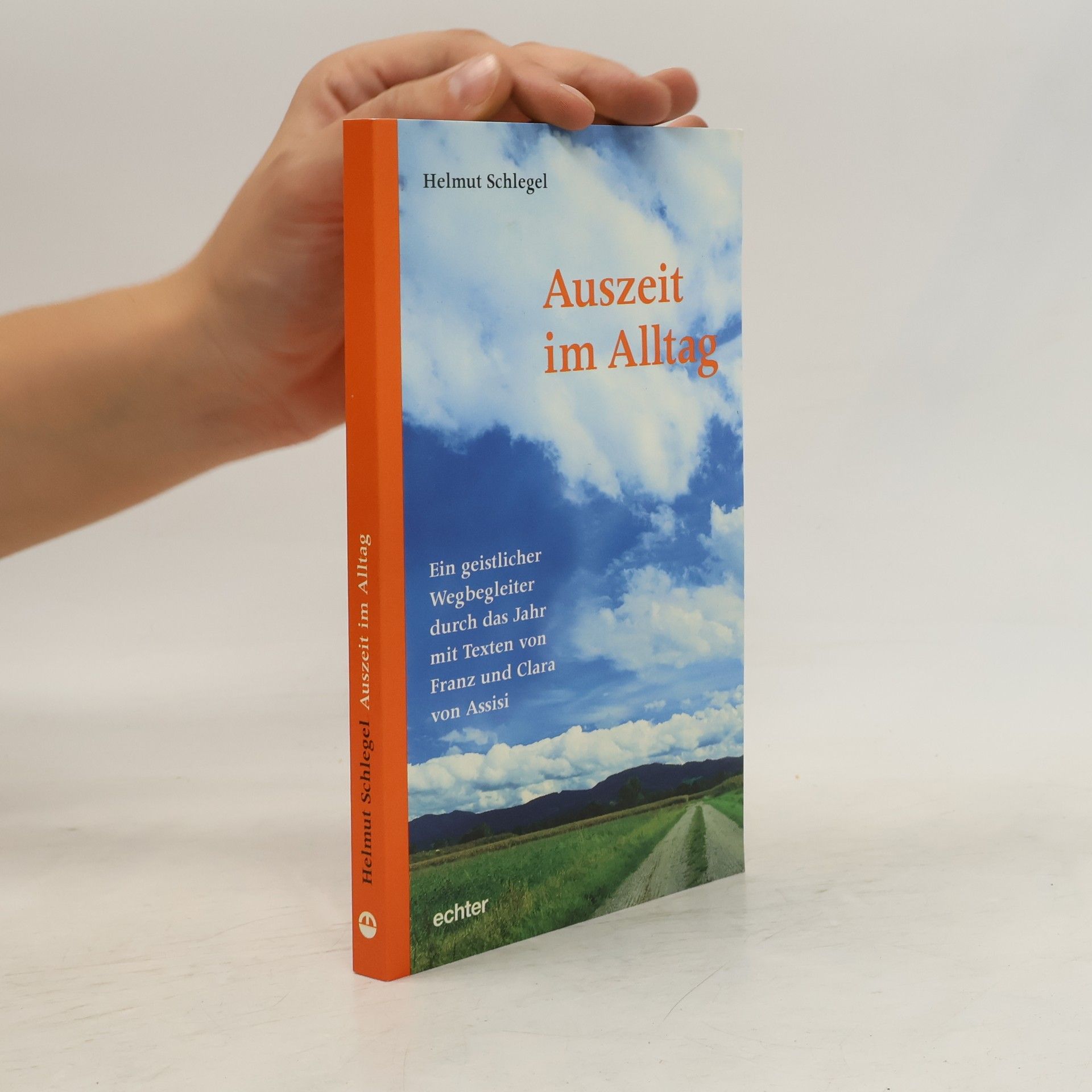 Helmut Schlegel Auszeit im Alltag: Ein geistlicher Wegbegleiter durch das Jahr mit Texten von Franz und Clara von Assisi