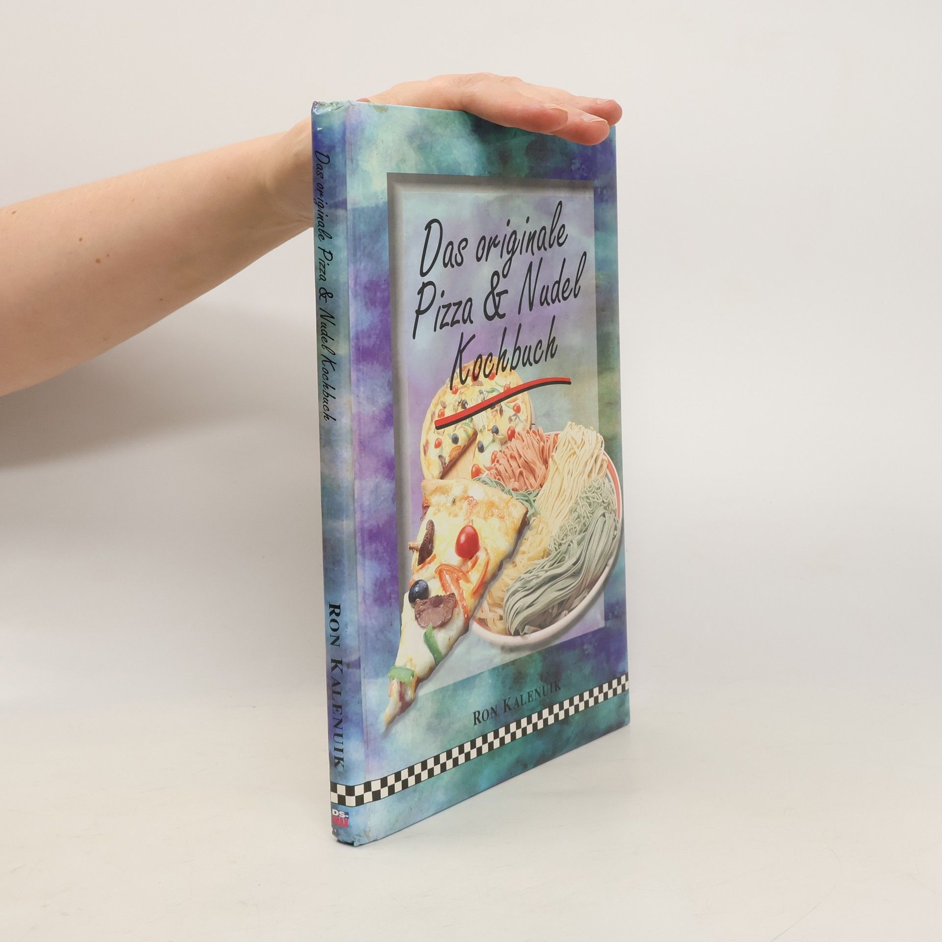 Ron Kalenuik Das Originale Pizza & Nudel Kochbuch
