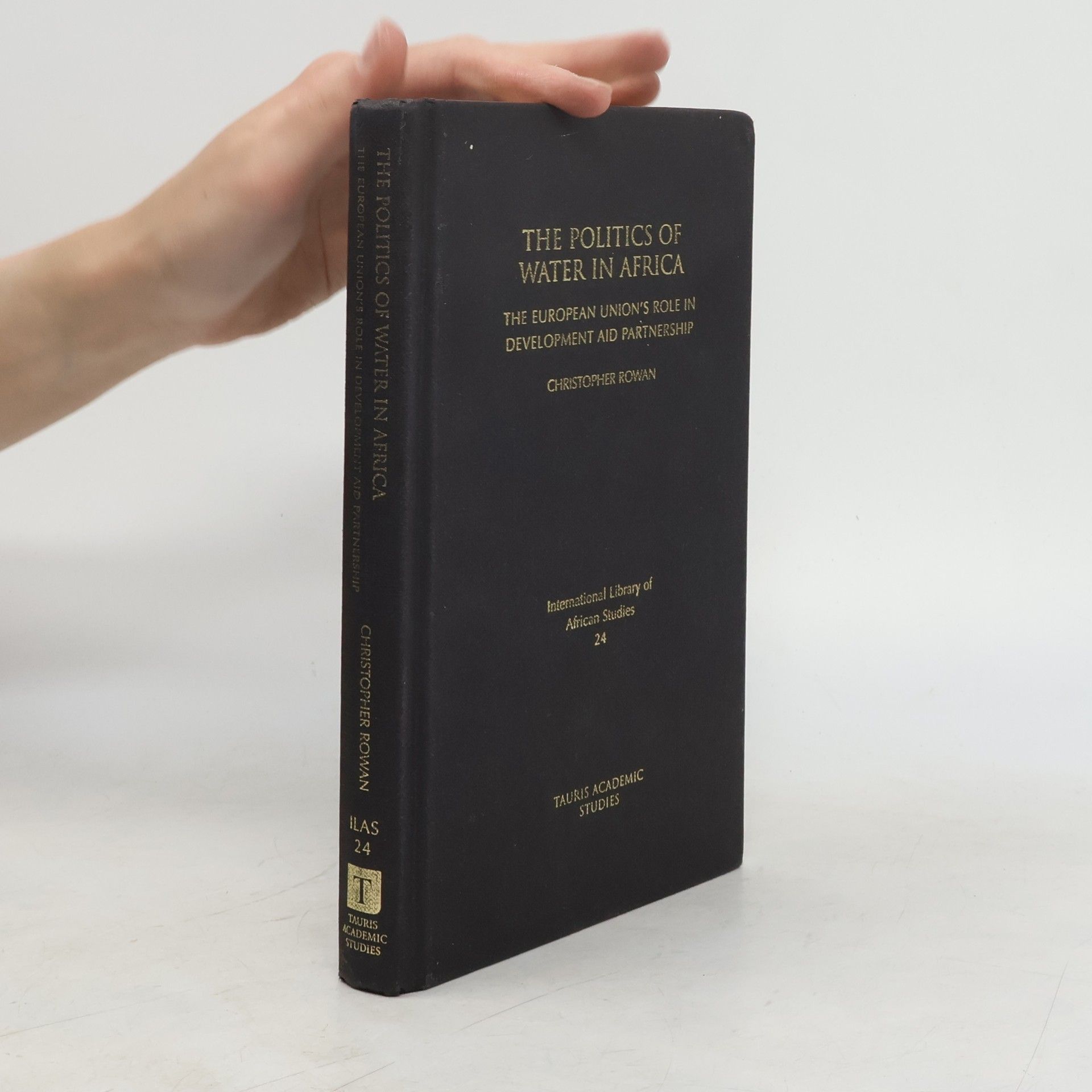Christopher Rowan The Politics of Water in Africa International Library of African Studies