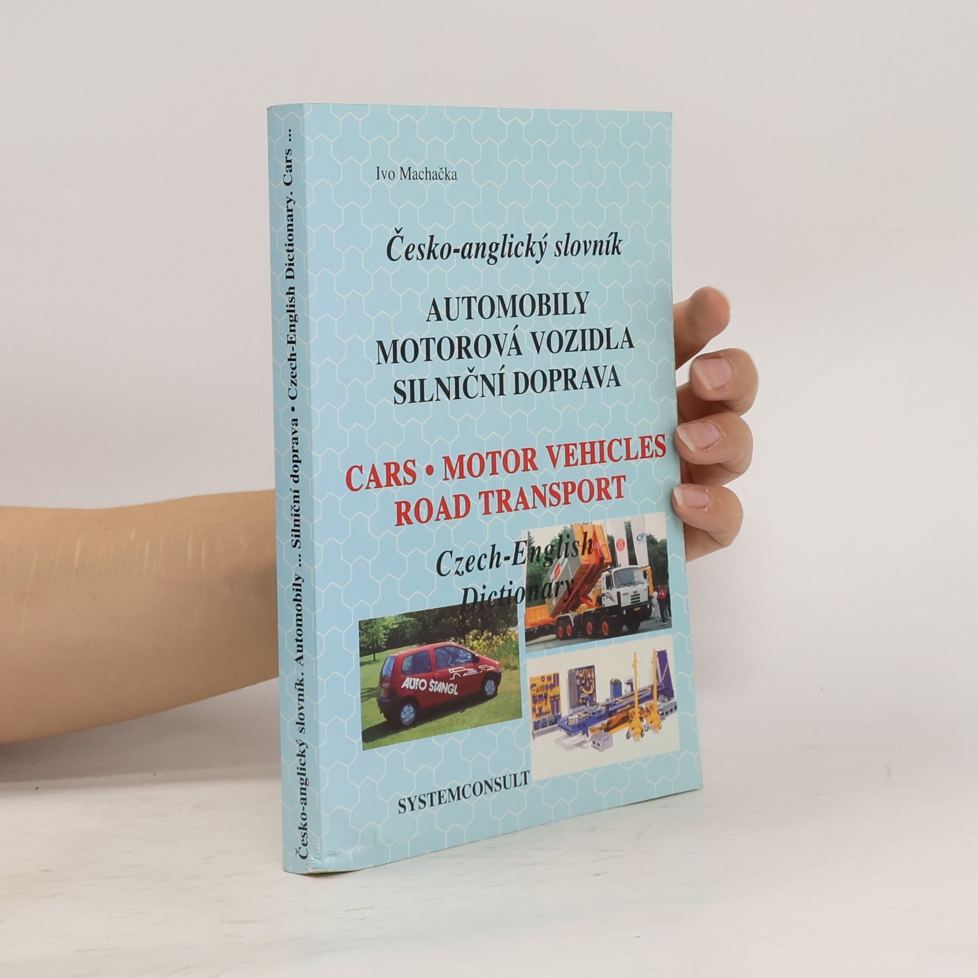 Ivo Machačka Automobily, motorová vozidla, silniční doprava : česko-anglický slovník = Cars, motor vehicles, road transport: Czech-English dictionary