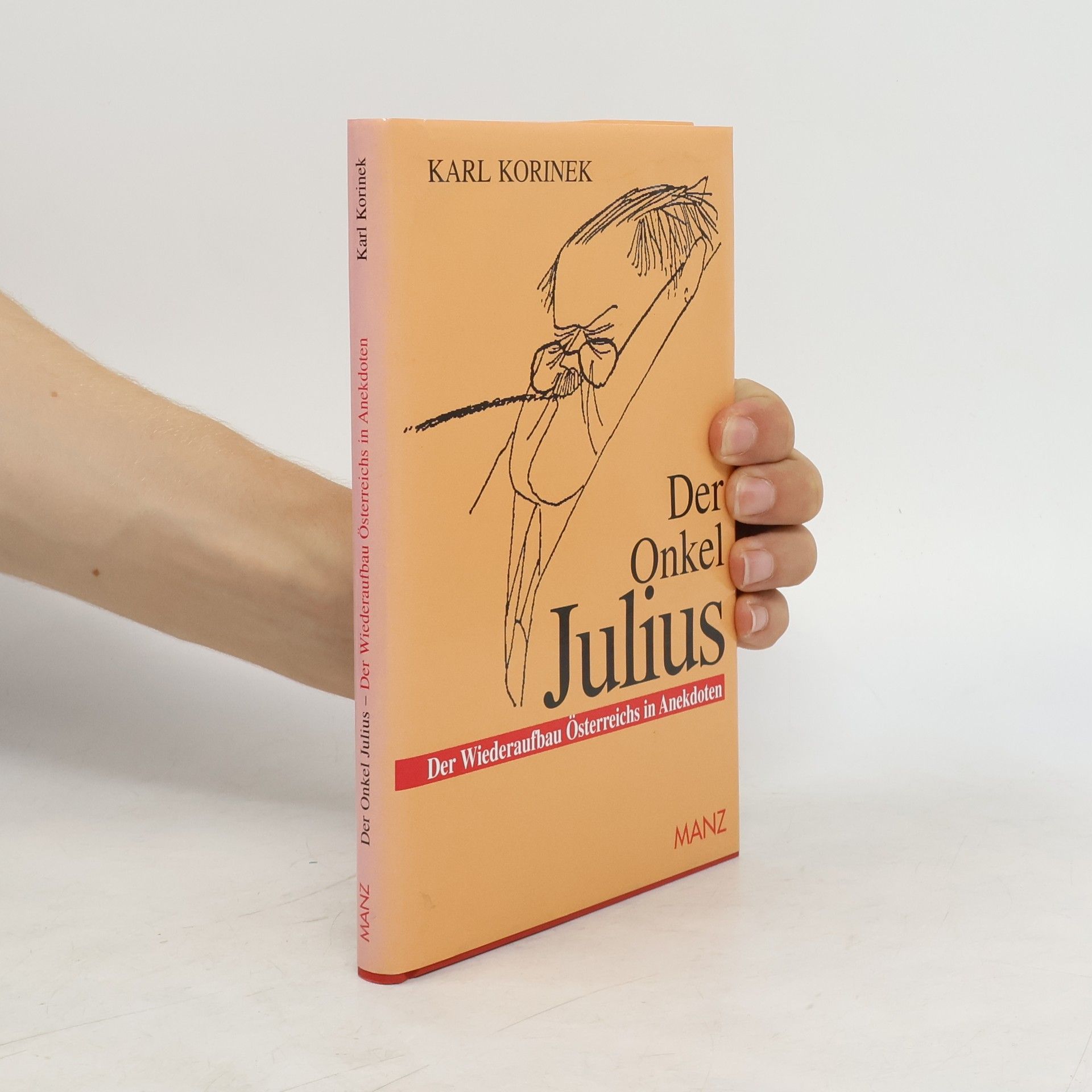 Karl Korinek Der Onkel Julius oder der Wiederaufbau Österreichs in Anekdoten