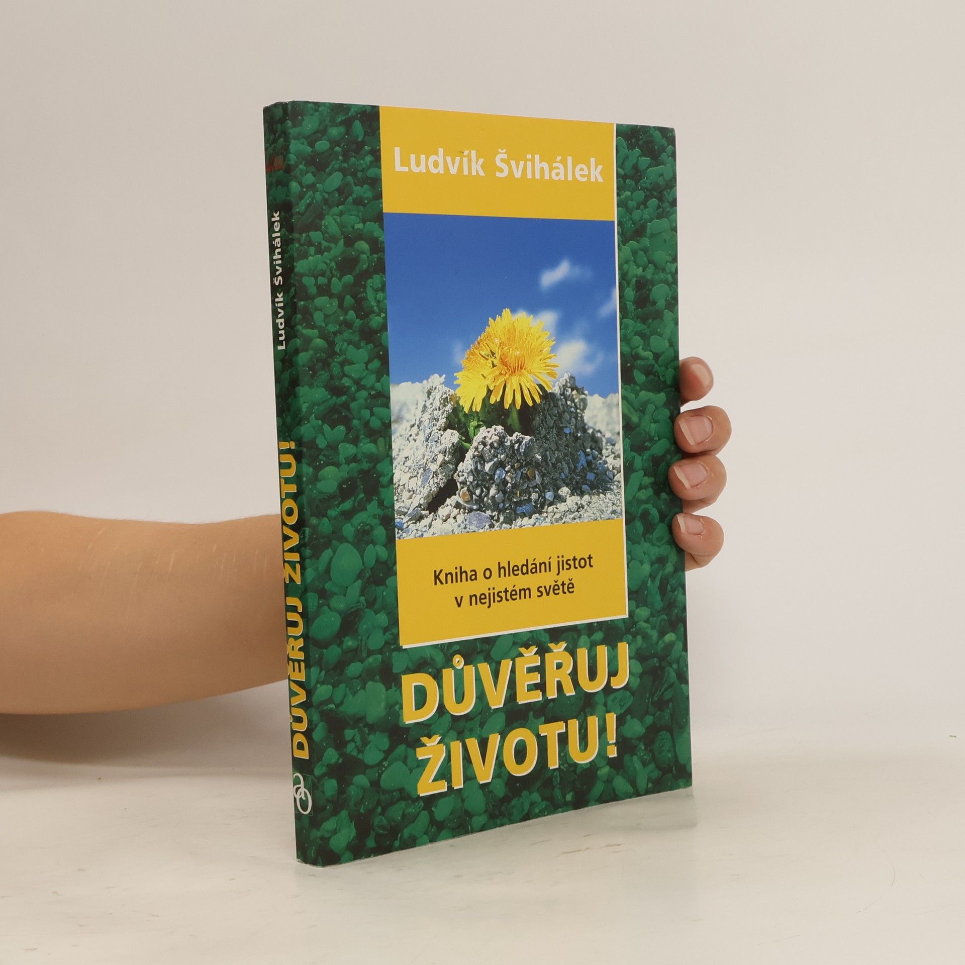 Ludvík Švihálek Důvěřuj životu! : kniha o hledání jistot v nejistém světě