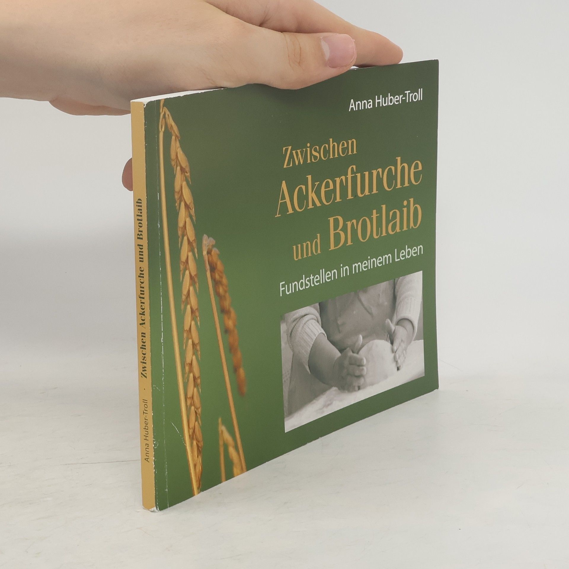 Anna Huber-Troll Zwischen Ackerfurche und Brotlaib
