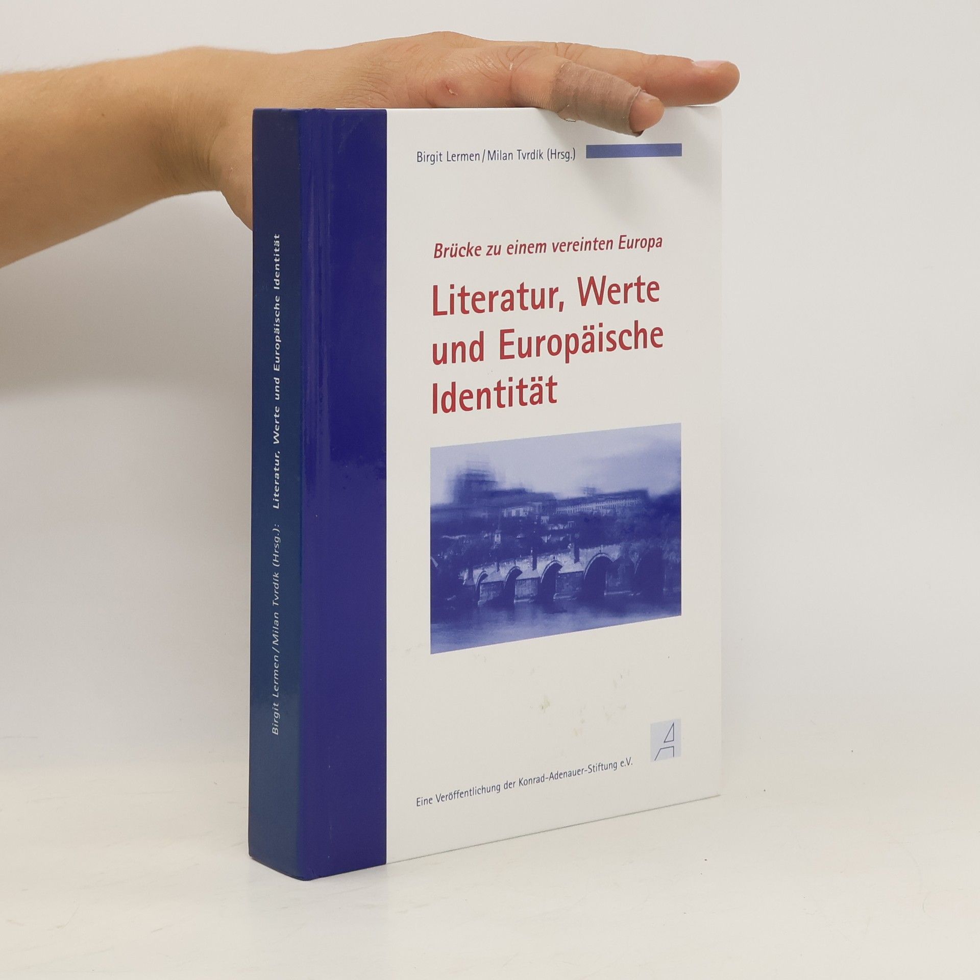 Birgit Lermen Literatur, Werte und Europäische Identität : Brücke zu einem vereinten Europa : Dokumentation der internationalen Fachtagung der Konrad-Adenauer-Stiftung und der Karls-Universität Prag
