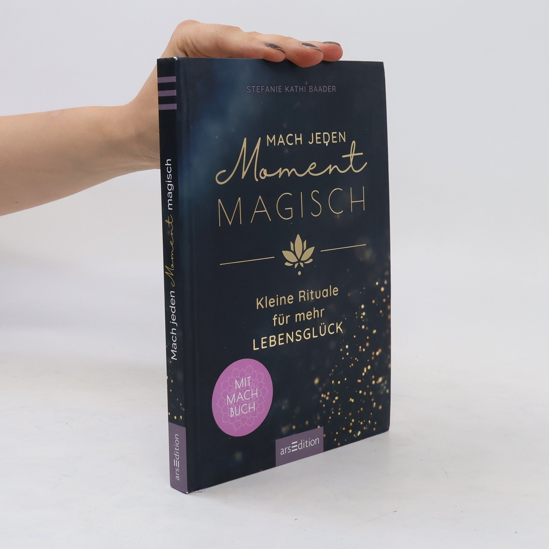 Stefanie Kathi Baader Mach jeden Moment magisch. Kleine Rituale für mehr Lebensglück. Kleine Rituale für mehr Lebensglück