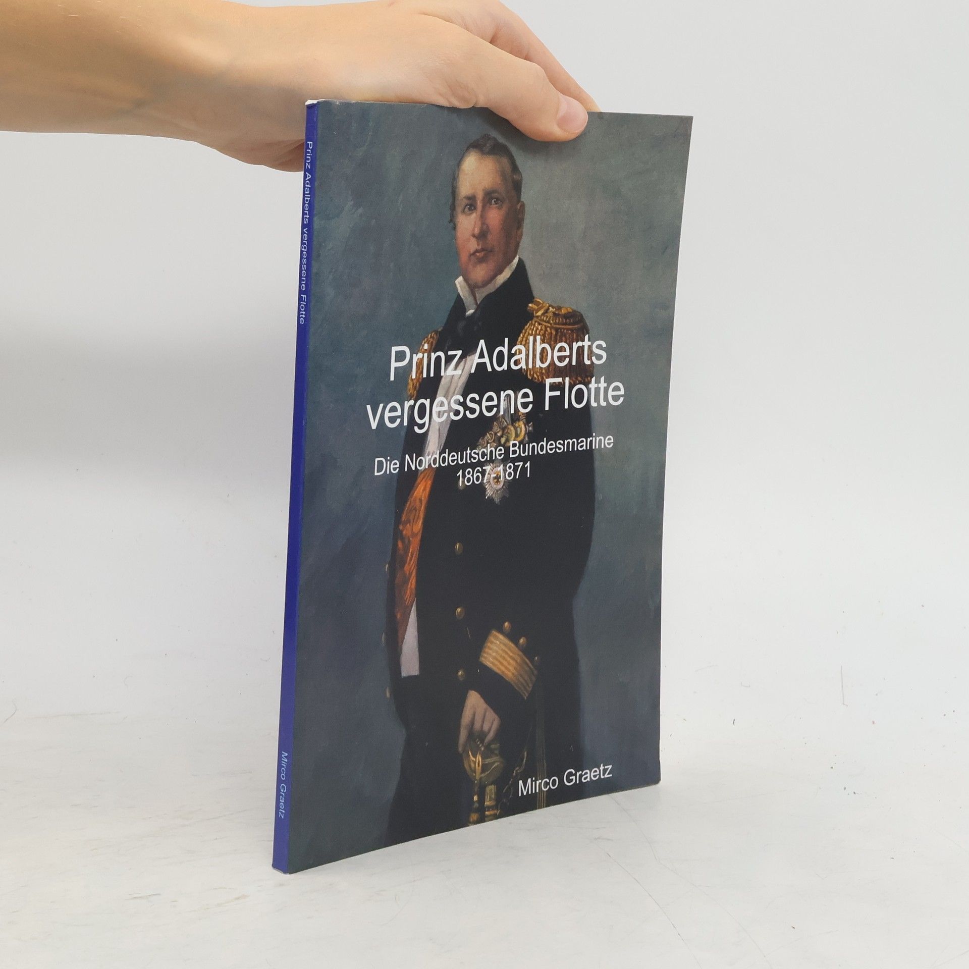 Mirco Graetz Prinz Adalberts vergessene Flotte - Die Norddeutsche Bundesmarine 1867-1871