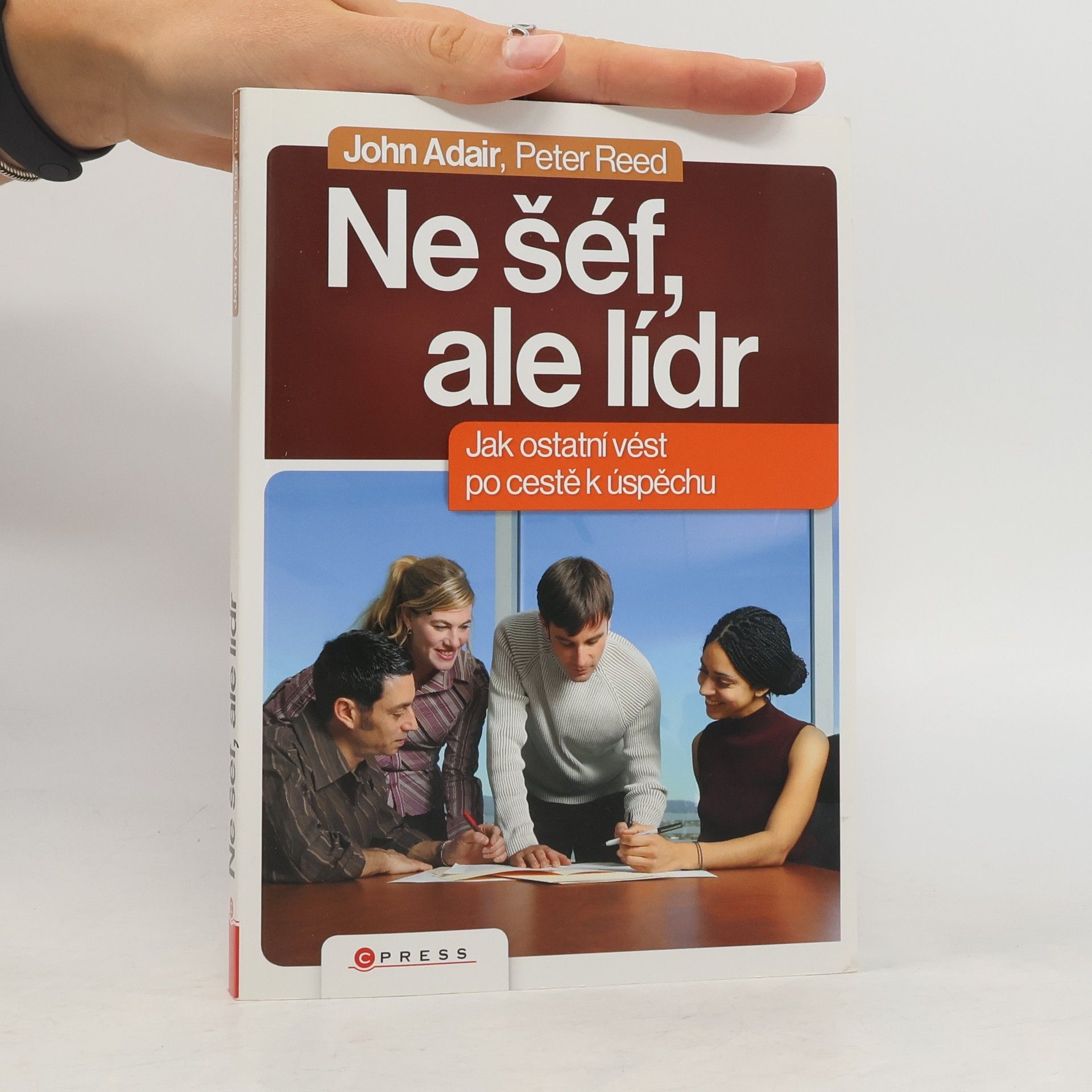 John Eric Adair Ne šéf, ale lídr: Jak vést ostatní po cestě k úspěchu